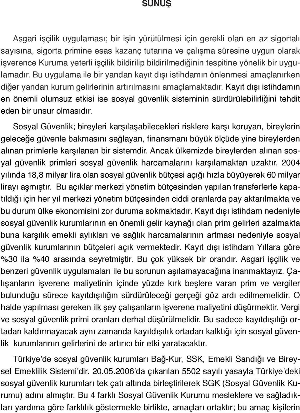 Bu uygulama ile bir yandan kayıt dışı istihdamın önlenmesi amaçlanırken diğer yandan kurum gelirlerinin artırılmasını amaçlamaktadır.