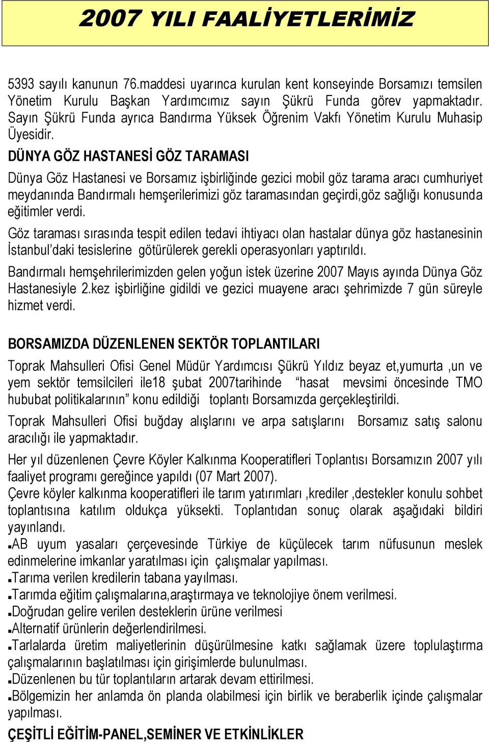 DÜNYA GÖZ HASTANESİ GÖZ TARAMASI Dünya Göz Hastanesi ve Borsamız işbirliğinde gezici mobil göz tarama aracı cumhuriyet meydanında Bandırmalı hemşerilerimizi göz taramasından geçirdi,göz sağlığı