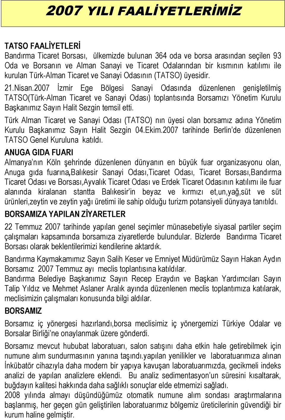 2007 İzmir Ege Bölgesi Sanayi Odasında düzenlenen genişletilmiş TATSO(Türk-Alman Ticaret ve Sanayi Odası) toplantısında Borsamızı Yönetim Kurulu Başkanımız Sayın Halit Sezgin temsil etti.