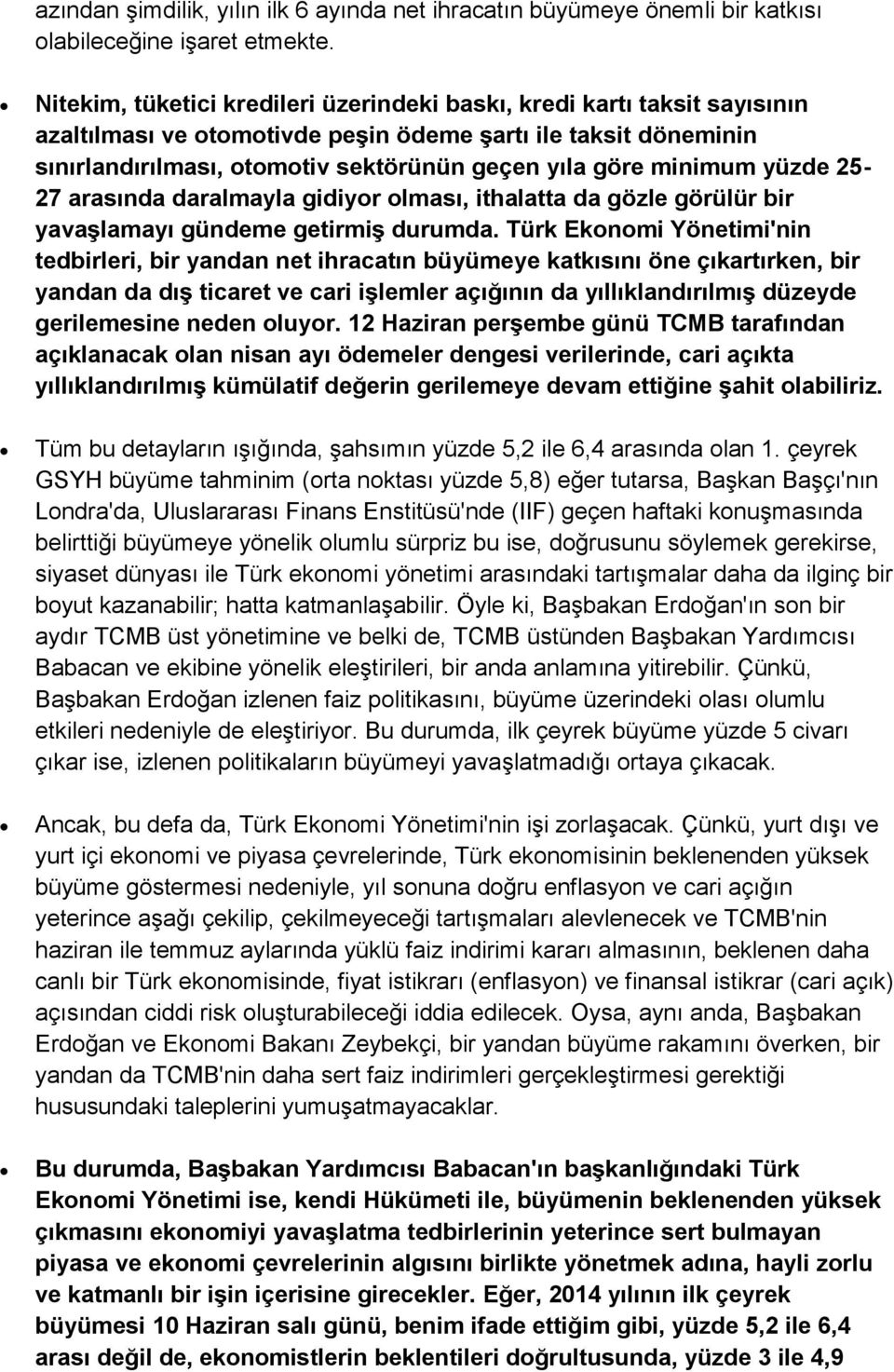 minimum yüzde 25-27 arasında daralmayla gidiyor olması, ithalatta da gözle görülür bir yavaşlamayı gündeme getirmiş durumda.