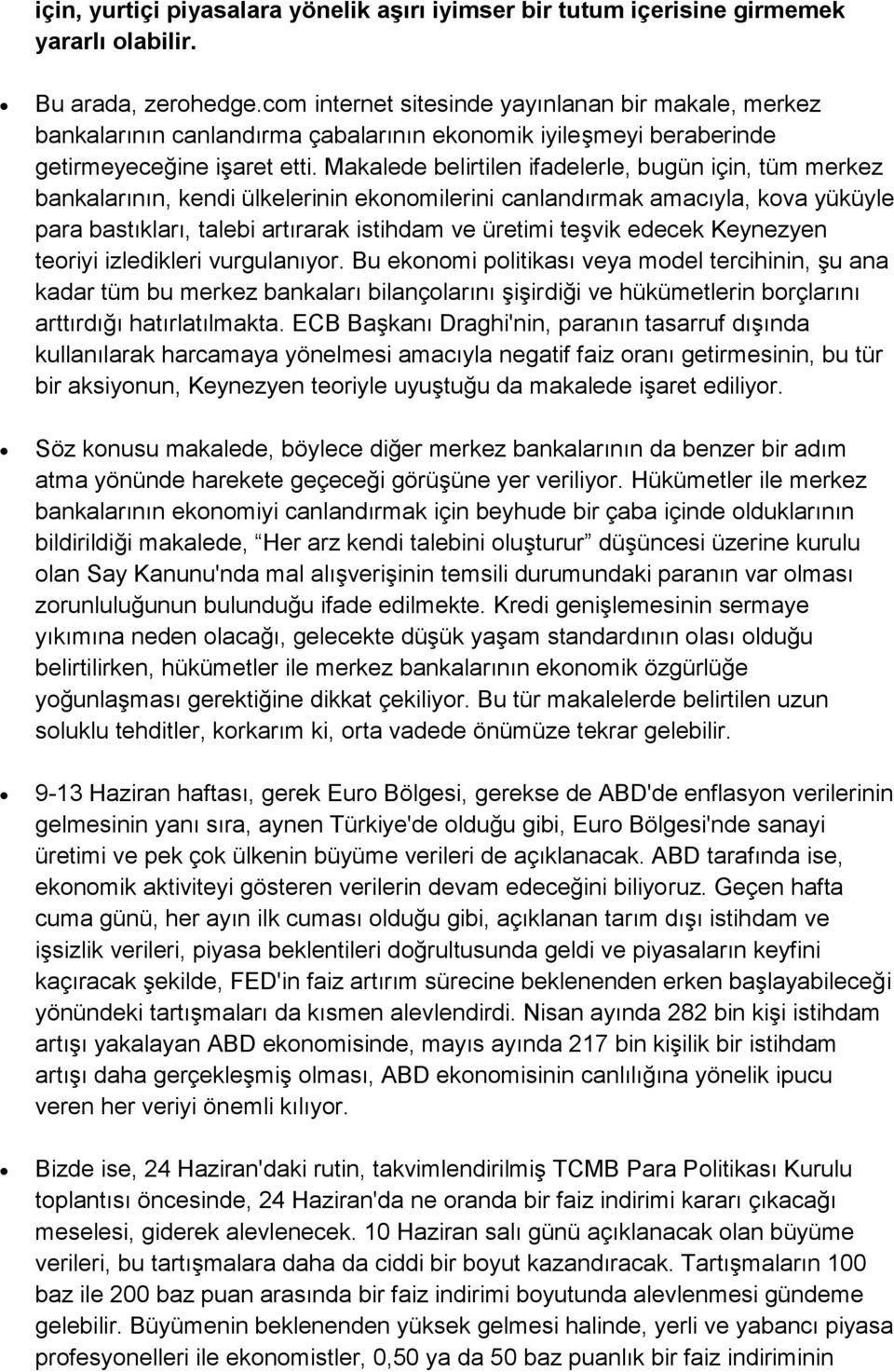 Makalede belirtilen ifadelerle, bugün için, tüm merkez bankalarının, kendi ülkelerinin ekonomilerini canlandırmak amacıyla, kova yüküyle para bastıkları, talebi artırarak istihdam ve üretimi teşvik