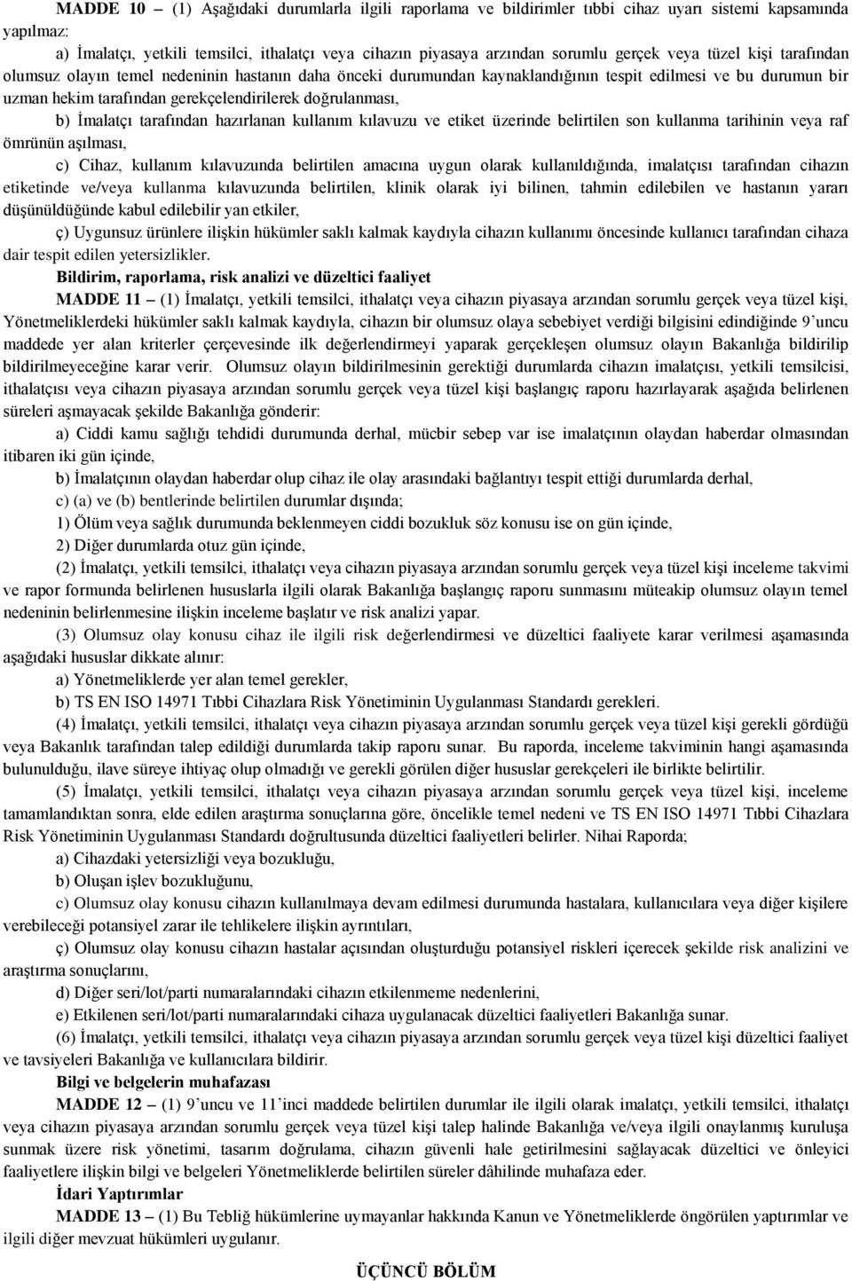 b) İmalatçı tarafından hazırlanan kullanım kılavuzu ve etiket üzerinde belirtilen son kullanma tarihinin veya raf ömrünün aşılması, c) Cihaz, kullanım kılavuzunda belirtilen amacına uygun olarak