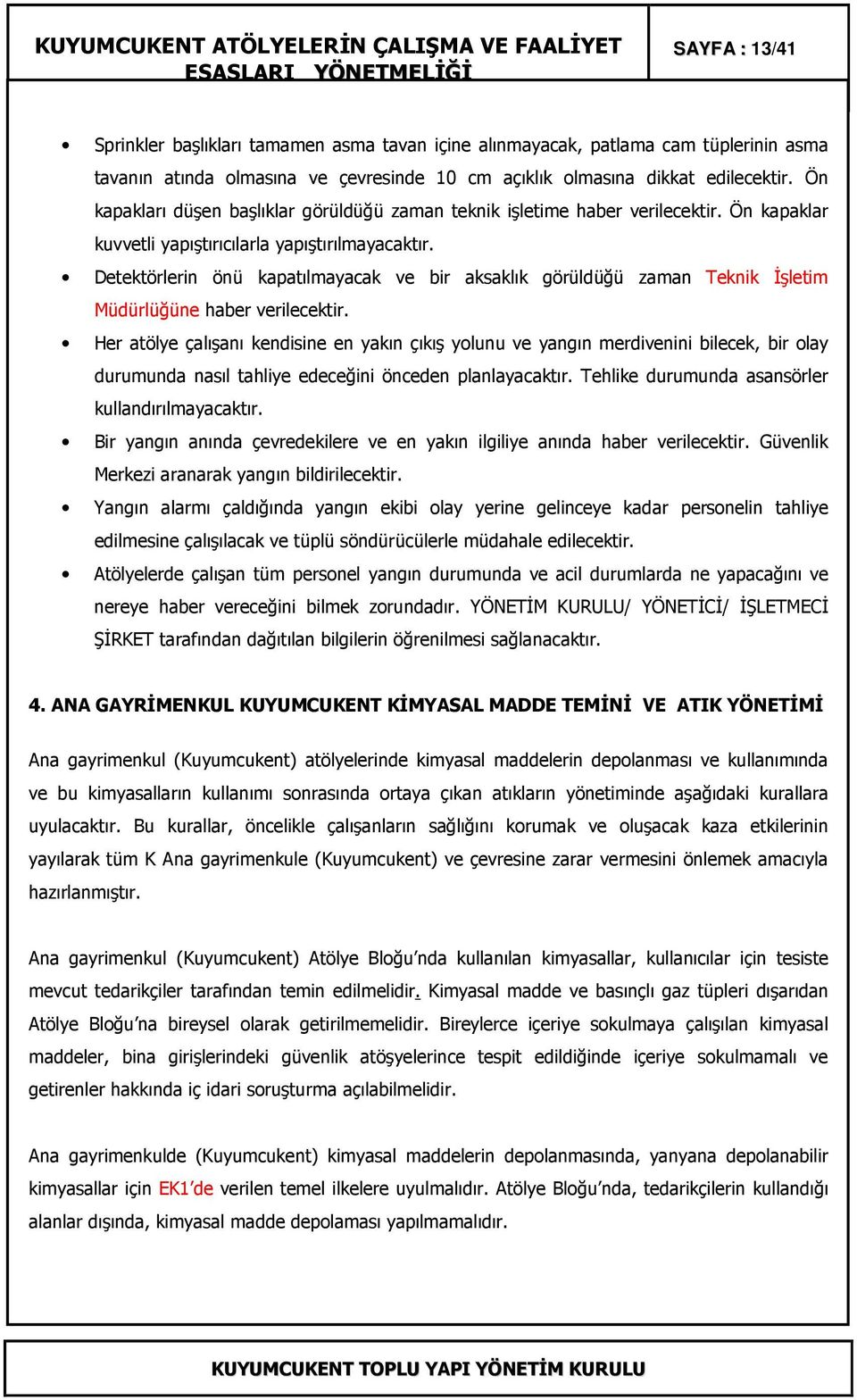 Detektörlerin önü kapatılmayacak ve bir aksaklık görüldüğü zaman Teknik Đşletim Müdürlüğüne haber verilecektir.