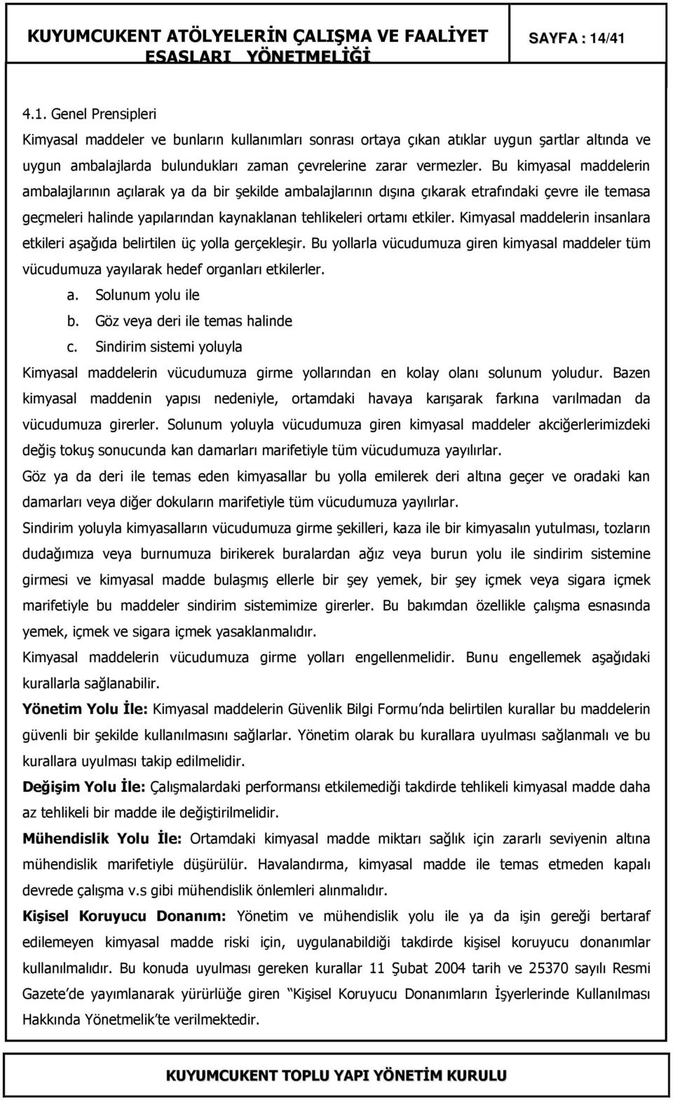 Kimyasal maddelerin insanlara etkileri aşağıda belirtilen üç yolla gerçekleşir. Bu yollarla vücudumuza giren kimyasal maddeler tüm vücudumuza yayılarak hedef organları etkilerler. a. Solunum yolu ile b.