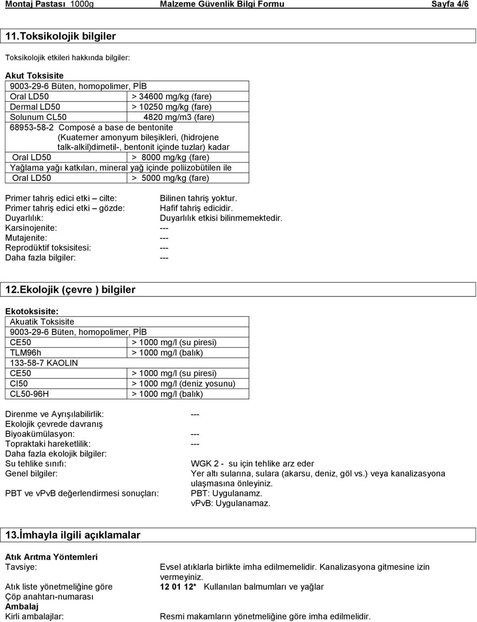 (fare) 68953-58-2 Composé a base de bentonite (Kuaterner amonyum bileşikleri, (hidrojene talk-alkil)dimetil-, bentonit içinde tuzlar) kadar Oral LD50 > 8000 mg/kg (fare) Yağlama yağı katkıları,