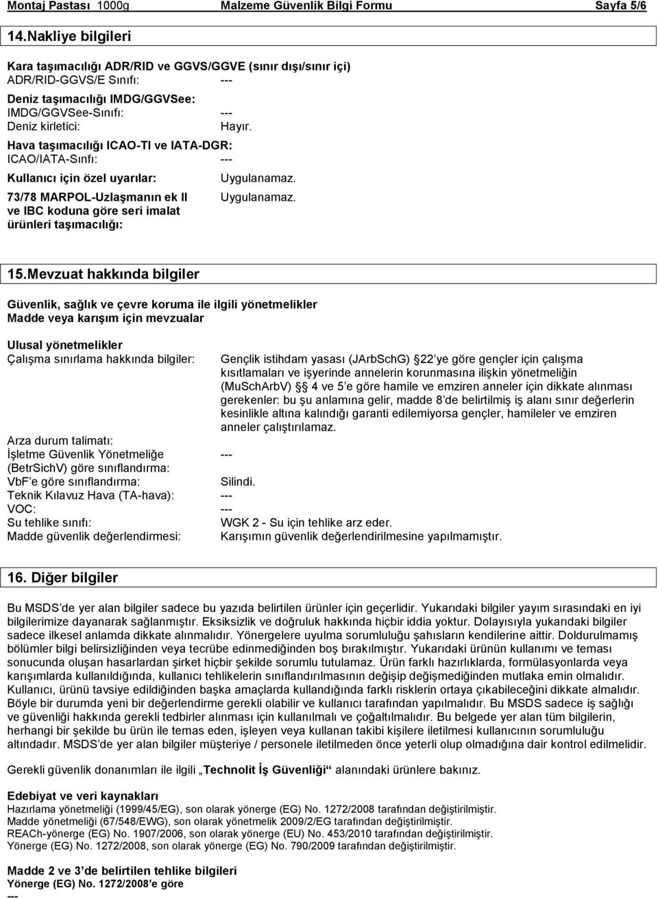 Hava taşımacılığı ICAO-TI ve IATA-DGR: ICAO/IATA-Sınfı: --- Kullanıcı için özel uyarılar: Uygulanamaz. 73/78 MARPOL-Uzlaşmanın ek II Uygulanamaz.