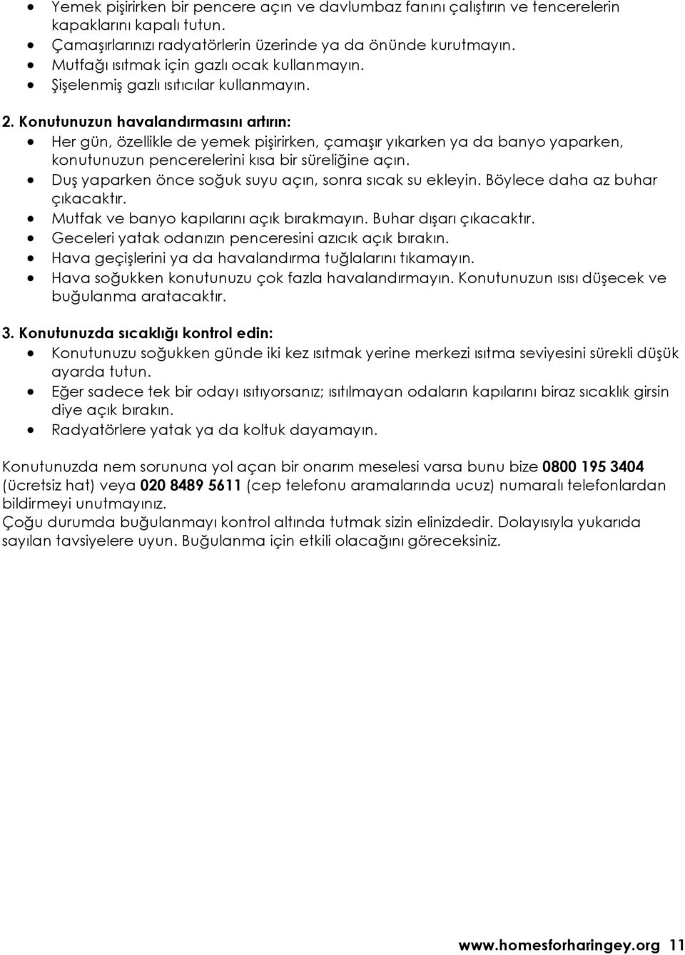 Konutunuzun havalandırmasını artırın: Her gün, özellikle de yemek pişirirken, çamaşır yıkarken ya da banyo yaparken, konutunuzun pencerelerini kısa bir süreliğine açın.