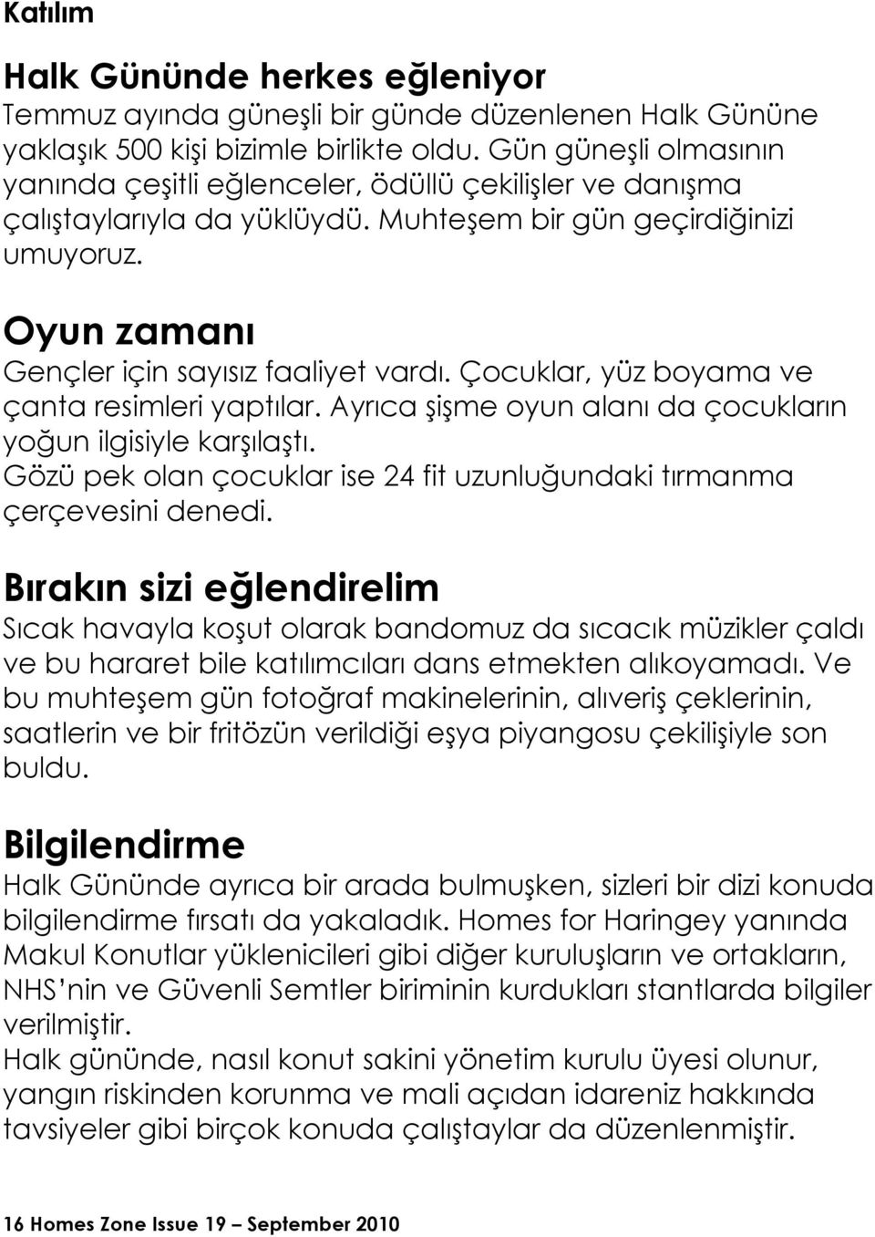 Çocuklar, yüz boyama ve çanta resimleri yaptılar. Ayrıca şişme oyun alanı da çocukların yoğun ilgisiyle karşılaştı. Gözü pek olan çocuklar ise 24 fit uzunluğundaki tırmanma çerçevesini denedi.