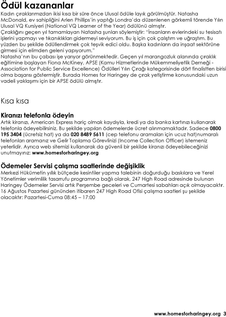 Çıraklığını geçen yıl tamamlayan Natasha şunları söylemiştir: İnsanların evlerindeki su tesisatı işlerini yapmayı ve tıkanıklıkları gidermeyi seviyorum. Bu iş için çok çalıştım ve uğraştım.