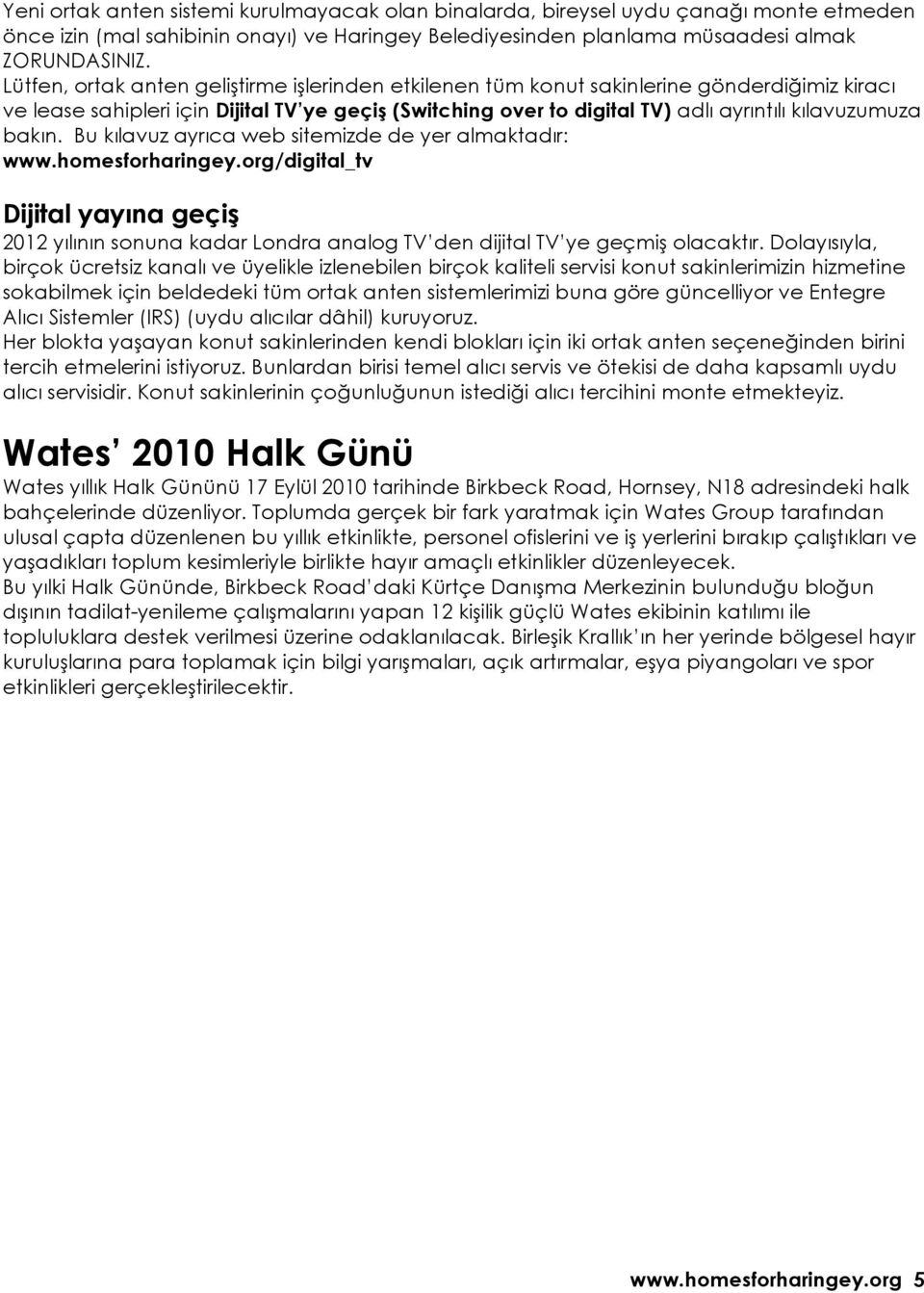 bakın. Bu kılavuz ayrıca web sitemizde de yer almaktadır: www.homesforharingey.org/digital_tv Dijital yayına geçiş 2012 yılının sonuna kadar Londra analog TV den dijital TV ye geçmiş olacaktır.