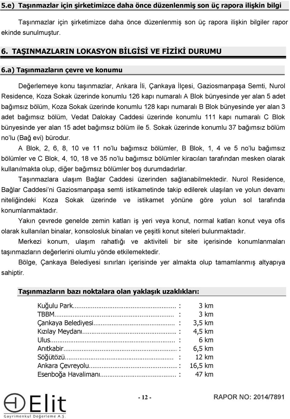 a) Taşınmazların çevre ve konumu Değerlemeye konu taşınmazlar, Ankara İli, Çankaya İlçesi, Gaziosmanpaşa Semti, Nurol Residence, Koza Sokak üzerinde konumlu 126 kapı numaralı A Blok bünyesinde yer