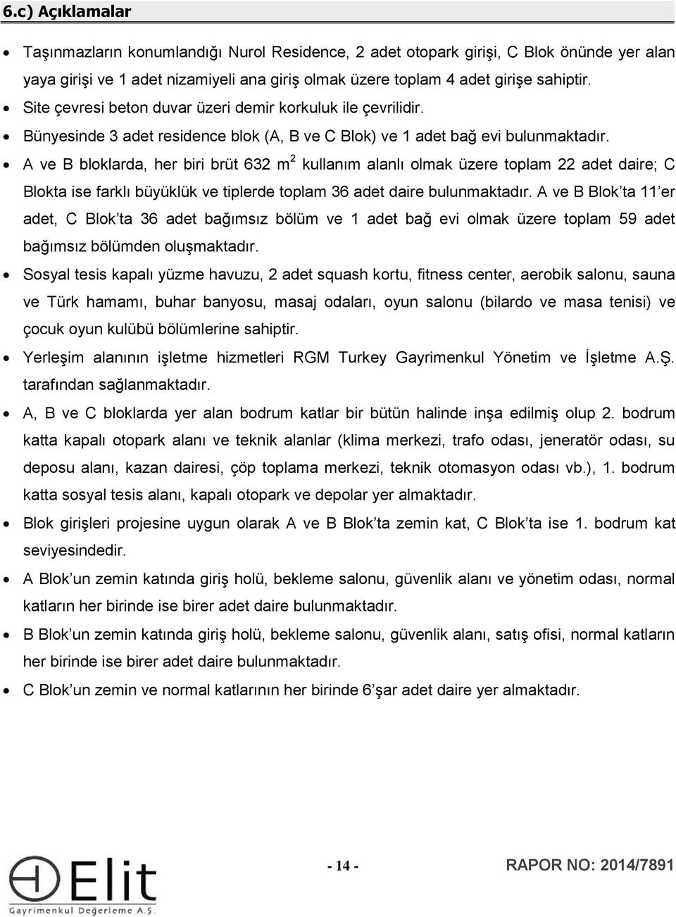 A ve B bloklarda, her biri brüt 632 m 2 kullanım alanlı olmak üzere toplam 22 adet daire; C Blokta ise farklı büyüklük ve tiplerde toplam 36 adet daire bulunmaktadır.