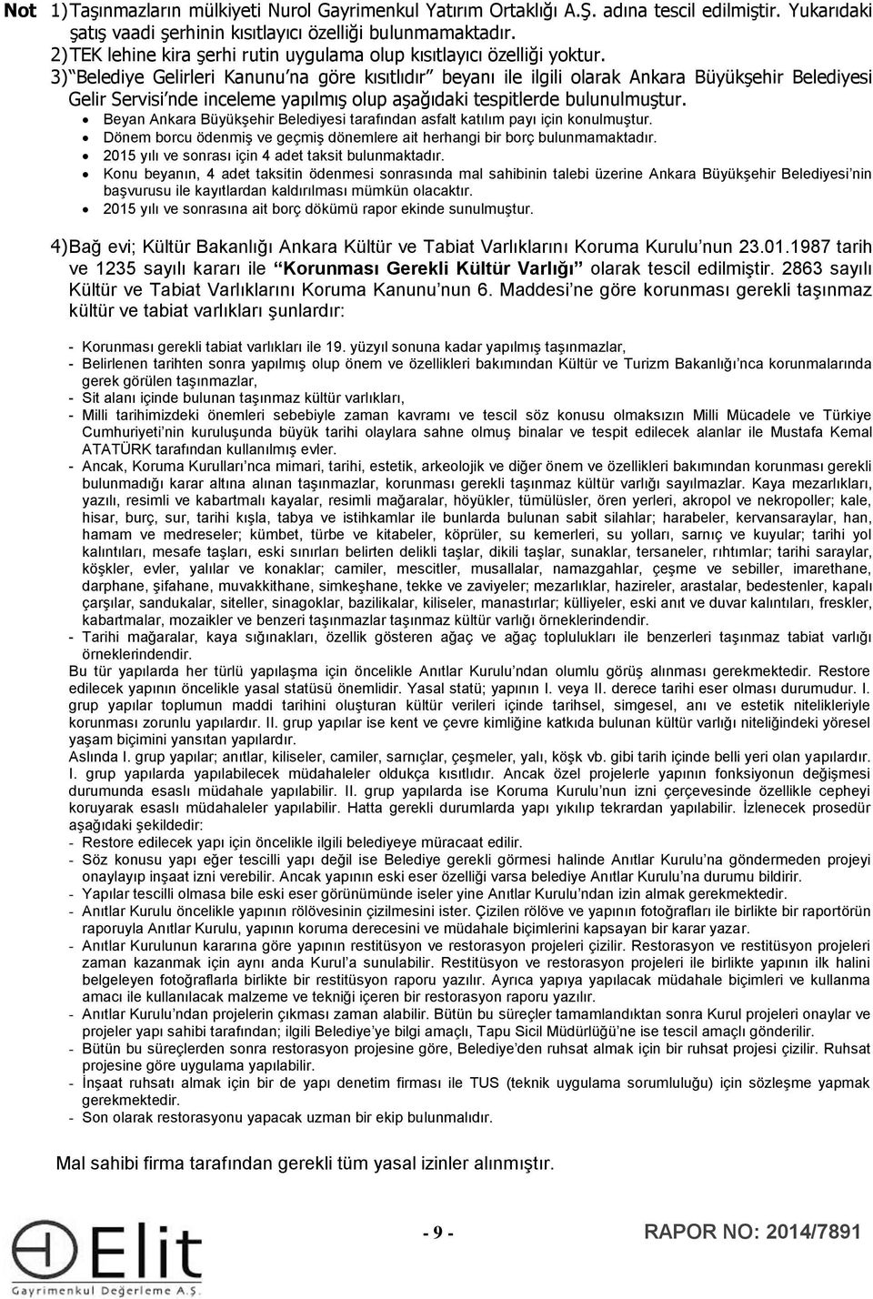 3) Belediye Gelirleri Kanunu na göre kısıtlıdır beyanı ile ilgili olarak Ankara Büyükşehir Belediyesi Gelir Servisi nde inceleme yapılmış olup aşağıdaki tespitlerde bulunulmuştur.