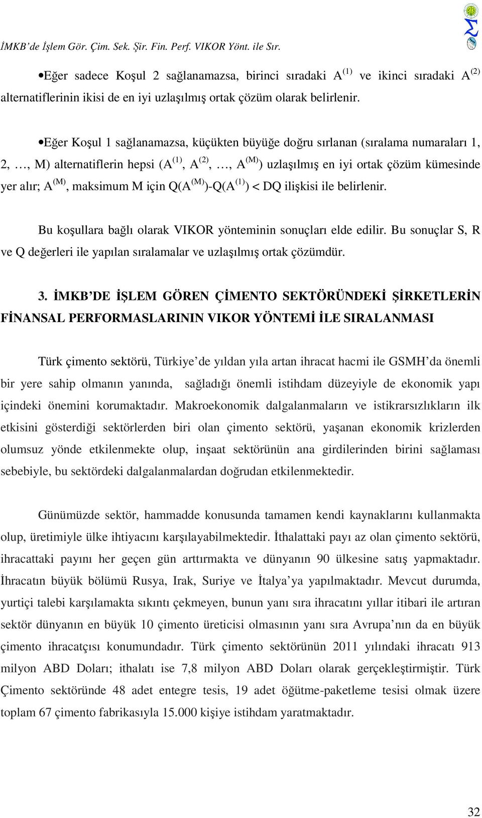 Eğer Koşul 1 sağlanamazsa, küçükten büyüğe doğru sırlanan (sıralama numaraları 1, 2,, M) alternatiflerin hepsi (A (1), A (2),, A (M) ) uzlaşılmış en iyi ortak çözüm kümesinde yer alır; A (M),