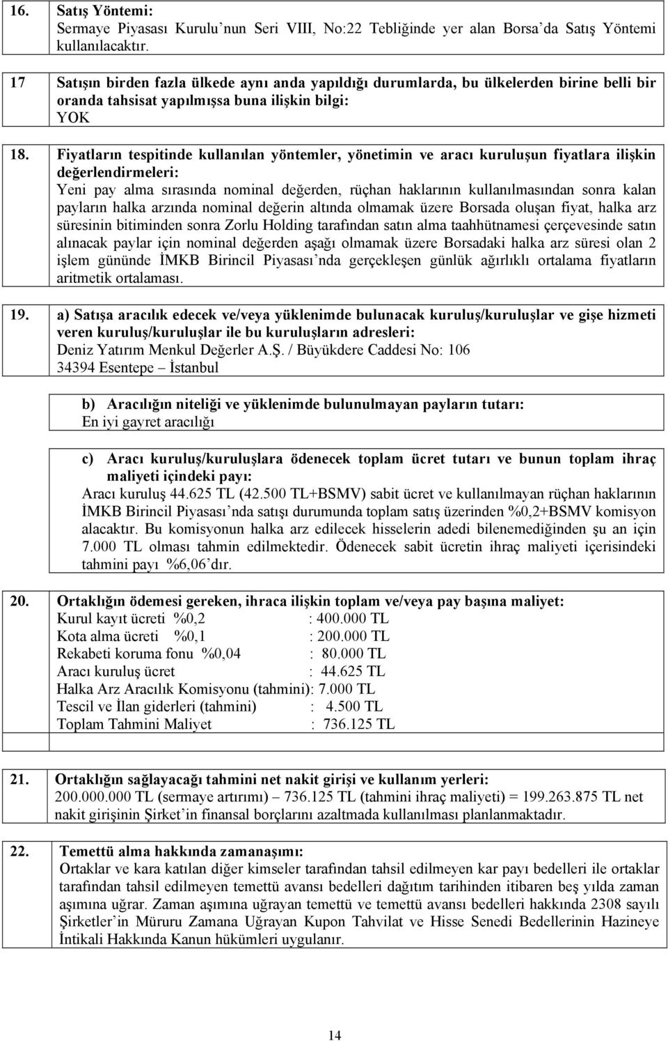 Fiyatların tespitinde kullanılan yöntemler, yönetimin ve aracı kuruluşun fiyatlara ilişkin değerlendirmeleri: Yeni pay alma sırasında nominal değerden, rüçhan haklarının kullanılmasından sonra kalan