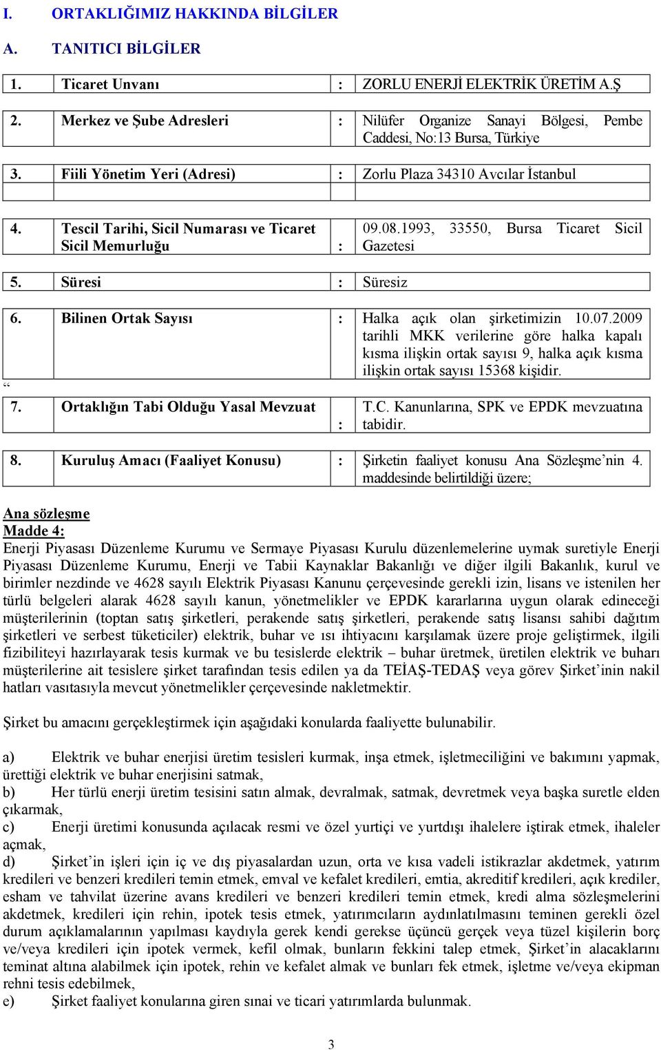 Tescil Tarihi, Sicil Numarası ve Ticaret Sicil Memurluğu : 09.08.1993, 33550, Bursa Ticaret Sicil Gazetesi 5. Süresi : Süresiz 6. Bilinen Ortak Sayısı : Halka açık olan şirketimizin 10.07.