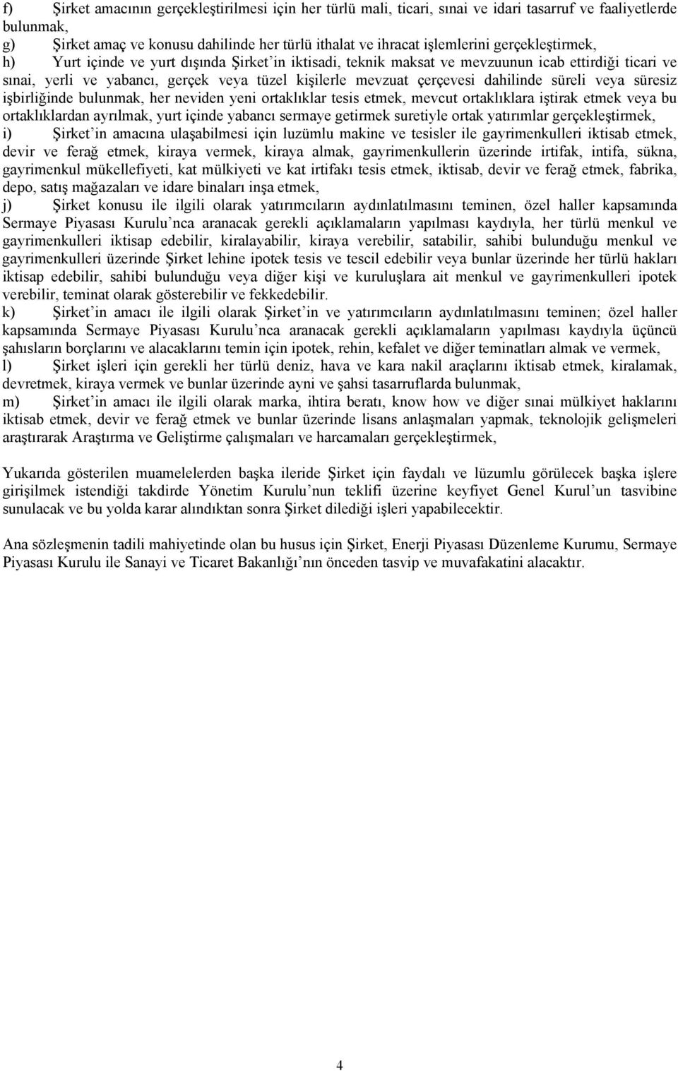 dahilinde süreli veya süresiz işbirliğinde bulunmak, her neviden yeni ortaklıklar tesis etmek, mevcut ortaklıklara iştirak etmek veya bu ortaklıklardan ayrılmak, yurt içinde yabancı sermaye getirmek