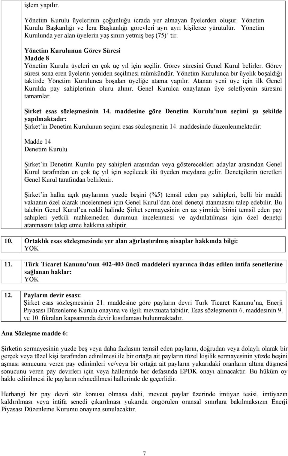 Görev süresi sona eren üyelerin yeniden seçilmesi mümkündür. Yönetim Kurulunca bir üyelik boşaldığı taktirde Yönetim Kurulunca boşalan üyeliğe atama yapılır.