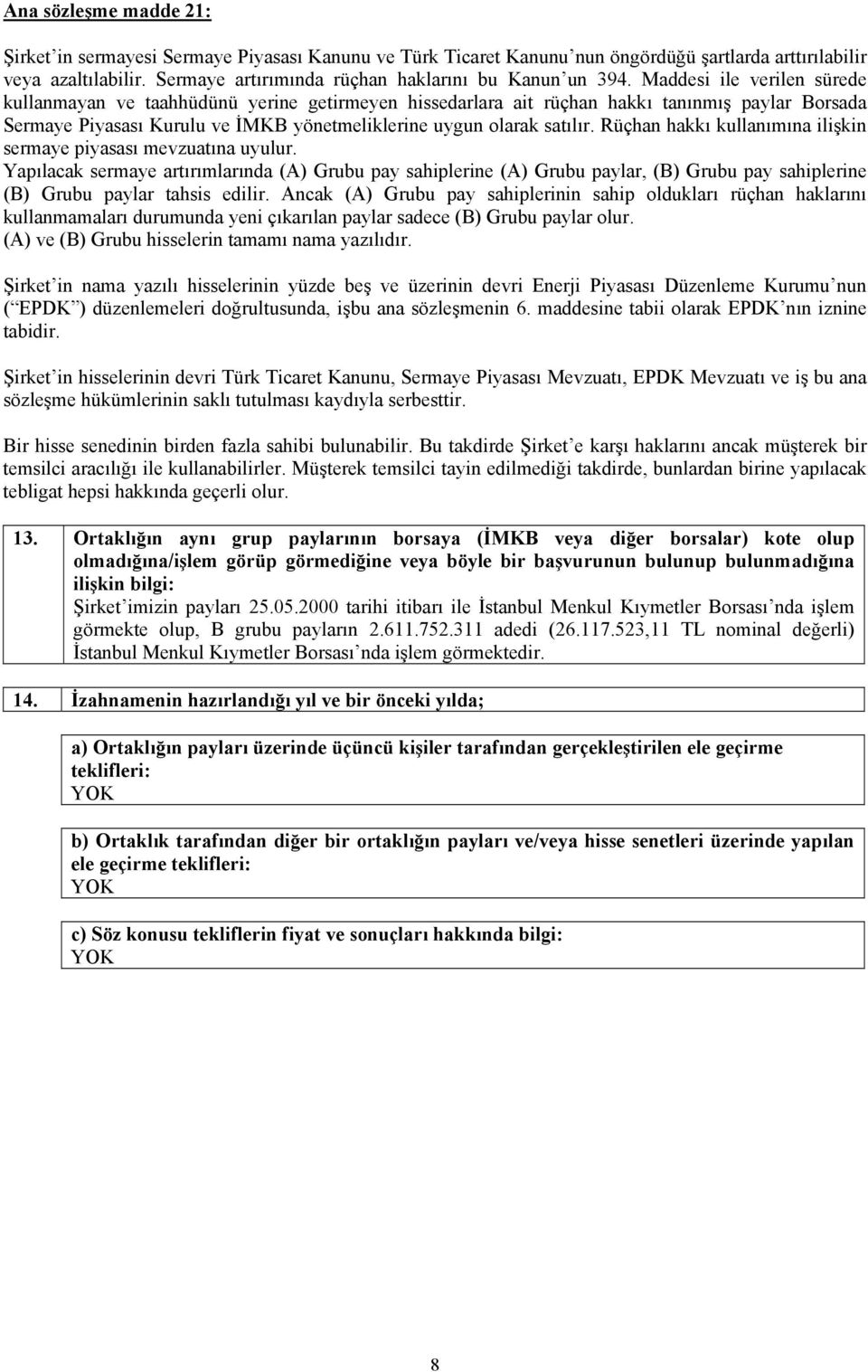 Maddesi ile verilen sürede kullanmayan ve taahhüdünü yerine getirmeyen hissedarlara ait rüçhan hakkı tanınmış paylar Borsada Sermaye Piyasası Kurulu ve İMKB yönetmeliklerine uygun olarak satılır.