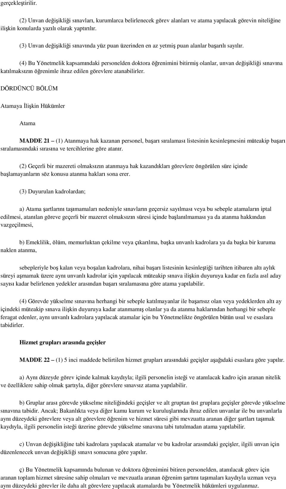 (4) Bu Yönetmelik kapsamındaki personelden doktora öğrenimini bitirmiş olanlar, unvan değişikliği sınavına katılmaksızın öğrenimle ihraz edilen görevlere atanabilirler.