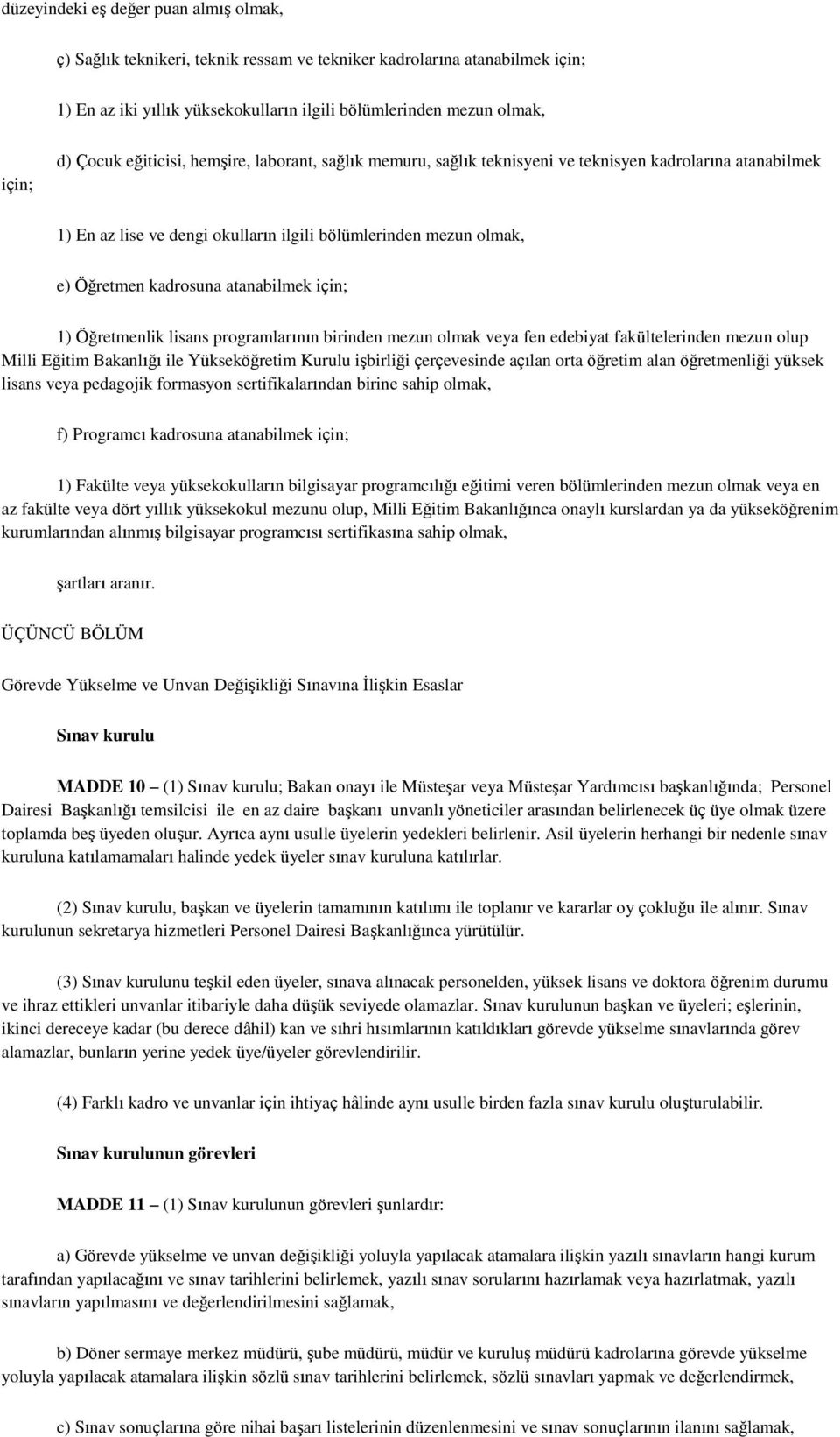 atanabilmek için; 1) Öğretmenlik lisans programlarının birinden mezun olmak veya fen edebiyat fakültelerinden mezun olup Milli Eğitim Bakanlığı ile Yükseköğretim Kurulu işbirliği çerçevesinde açılan