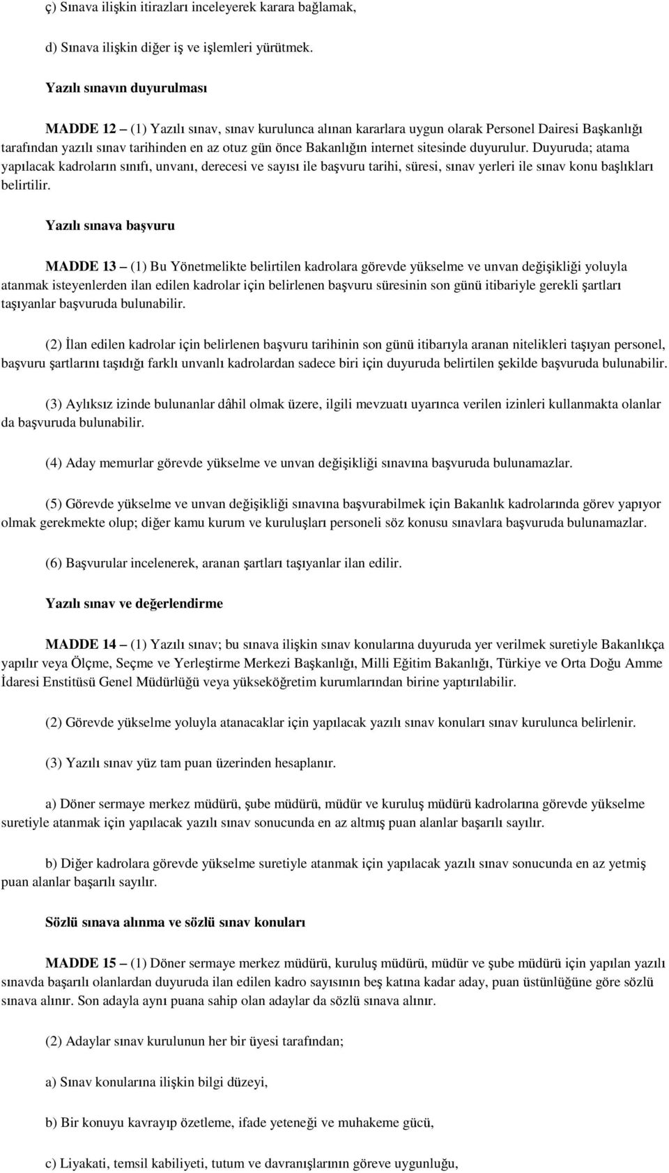 internet sitesinde duyurulur. Duyuruda; atama yapılacak kadroların sınıfı, unvanı, derecesi ve sayısı ile başvuru tarihi, süresi, sınav yerleri ile sınav konu başlıkları belirtilir.