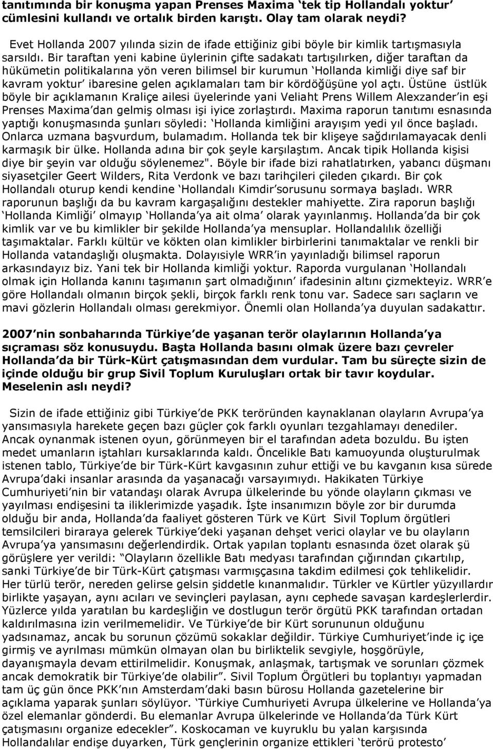 Bir taraftan yeni kabine üylerinin çifte sadakatı tartışılırken, diğer taraftan da hükümetin politikalarına yön veren bilimsel bir kurumun Hollanda kimliği diye saf bir kavram yoktur ibaresine gelen