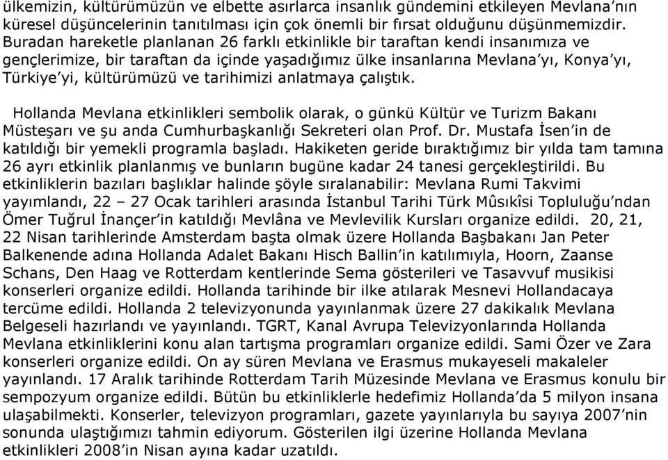 tarihimizi anlatmaya çalıştık. Hollanda Mevlana etkinlikleri sembolik olarak, o günkü Kültür ve Turizm Bakanı Müsteşarı ve şu anda Cumhurbaşkanlığı Sekreteri olan Prof. Dr.