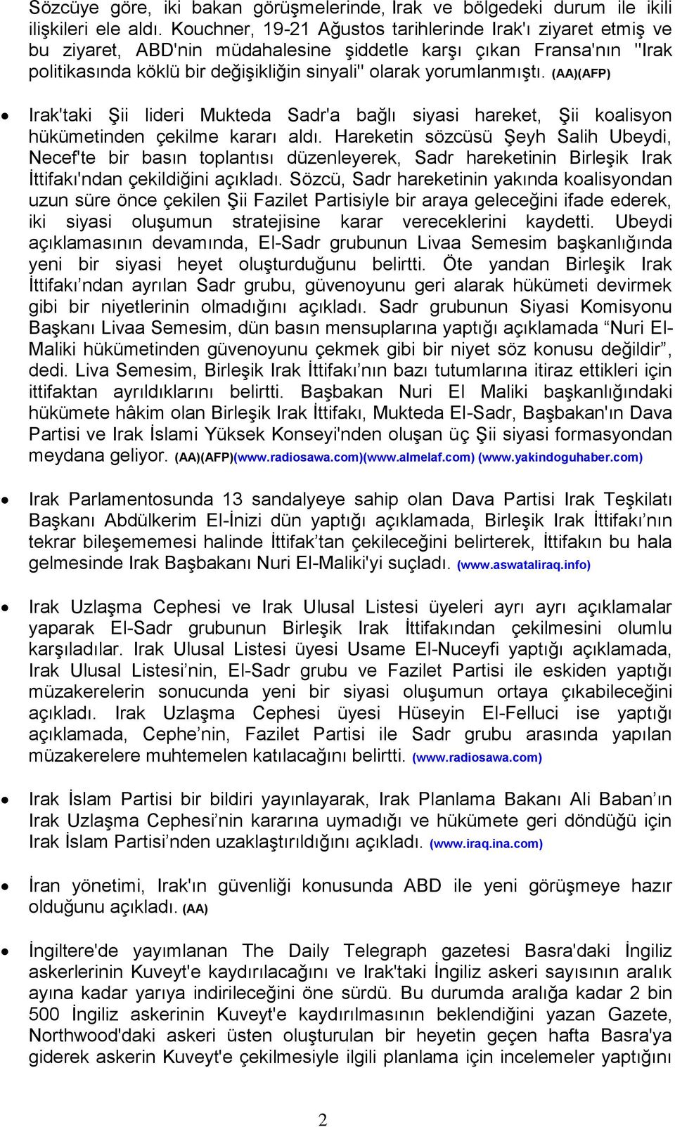 yorumlanmıştı. (AA)(AFP) Irak'taki Şii lideri Mukteda Sadr'a bağlı siyasi hareket, Şii koalisyon hükümetinden çekilme kararı aldı.