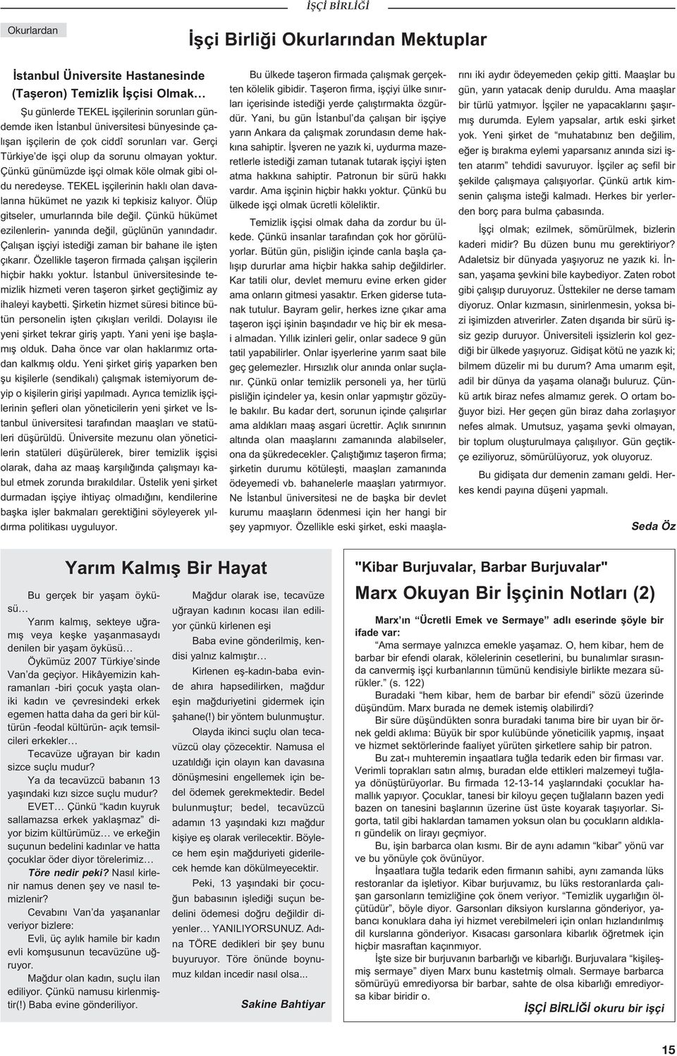 TEKEL iflçilerinin hakl olan davalar na hükümet ne yaz k ki tepkisiz kal yor. Ölüp gitseler, umurlar nda bile de il. Çünkü hükümet ezilenlerin- yan nda de il, güçlünün yan ndad r.