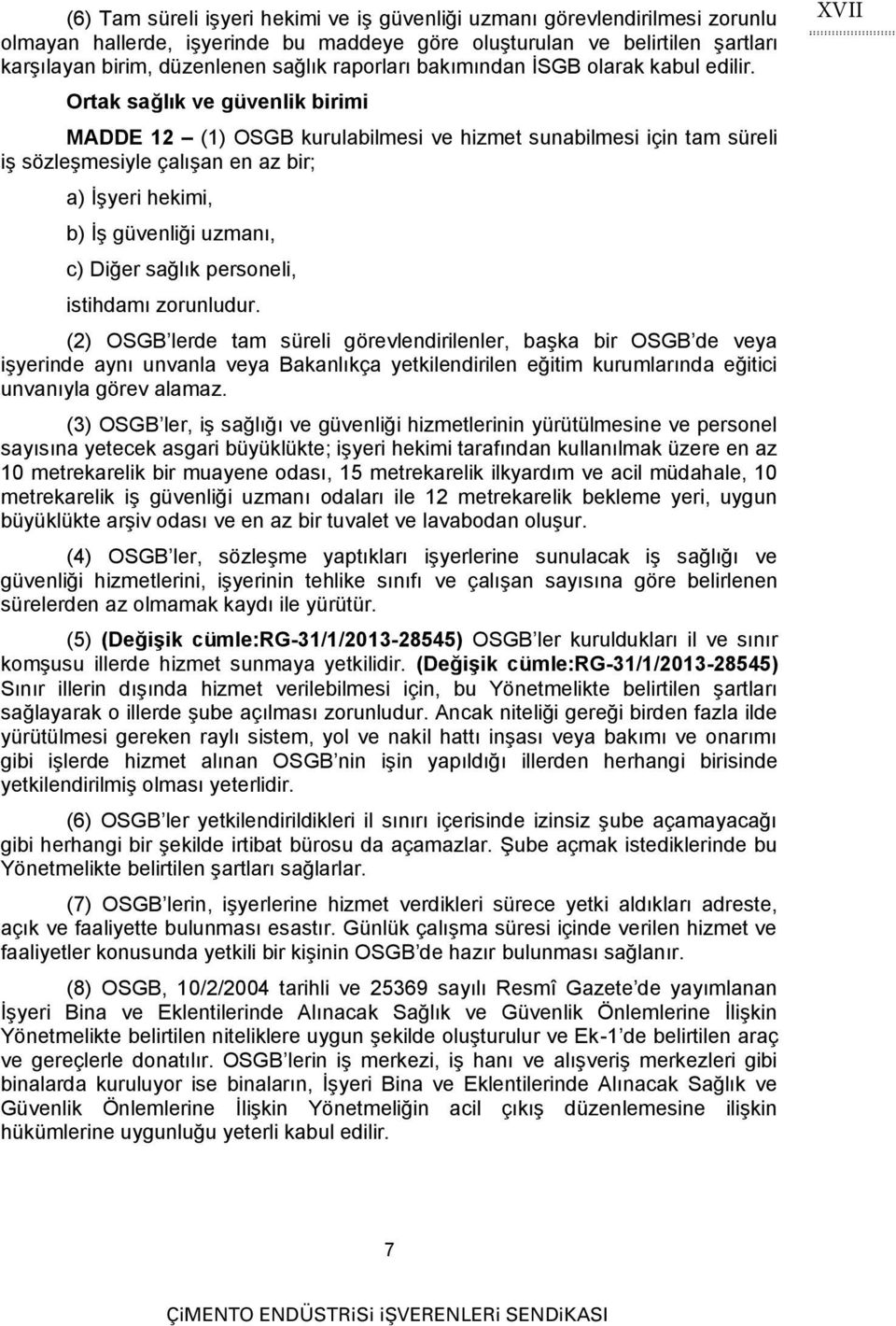 Ortak sağlık ve güvenlik birimi MADDE 12 (1) OSGB kurulabilmesi ve hizmet sunabilmesi için tam süreli iş sözleşmesiyle çalışan en az bir; a) İşyeri hekimi, b) İş güvenliği uzmanı, c) Diğer sağlık