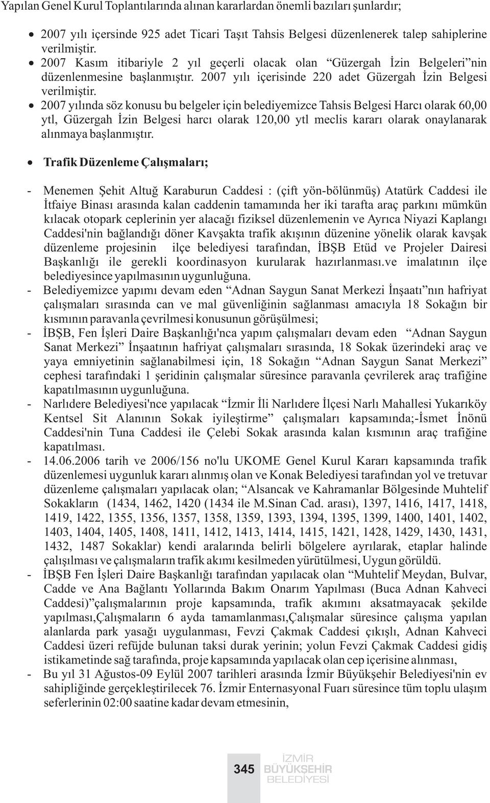 2007 yýlýnda söz konusu bu belgeler için belediyemizce Tahsis Belgesi Harcý olarak 60,00 ytl, Güzergah Ýzin Belgesi harcý olarak 120,00 ytl meclis kararý olarak onaylanarak alýnmaya baþlanmýþtýr.