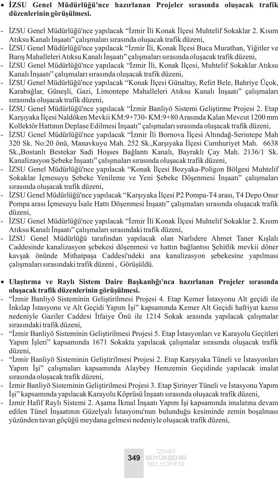 Ýnþaatý çalýþmalarý sýrasýnda oluþacak trafik düzeni, - ÝZSU Genel Müdürlüðü'nce yapýlacak Ýzmir Ýli, Konak Ýlçesi, Muhtelif Sokaklar Atýksu Kanalý Ýnþaatý çalýþmalarý sýrasýnda oluþacak trafik