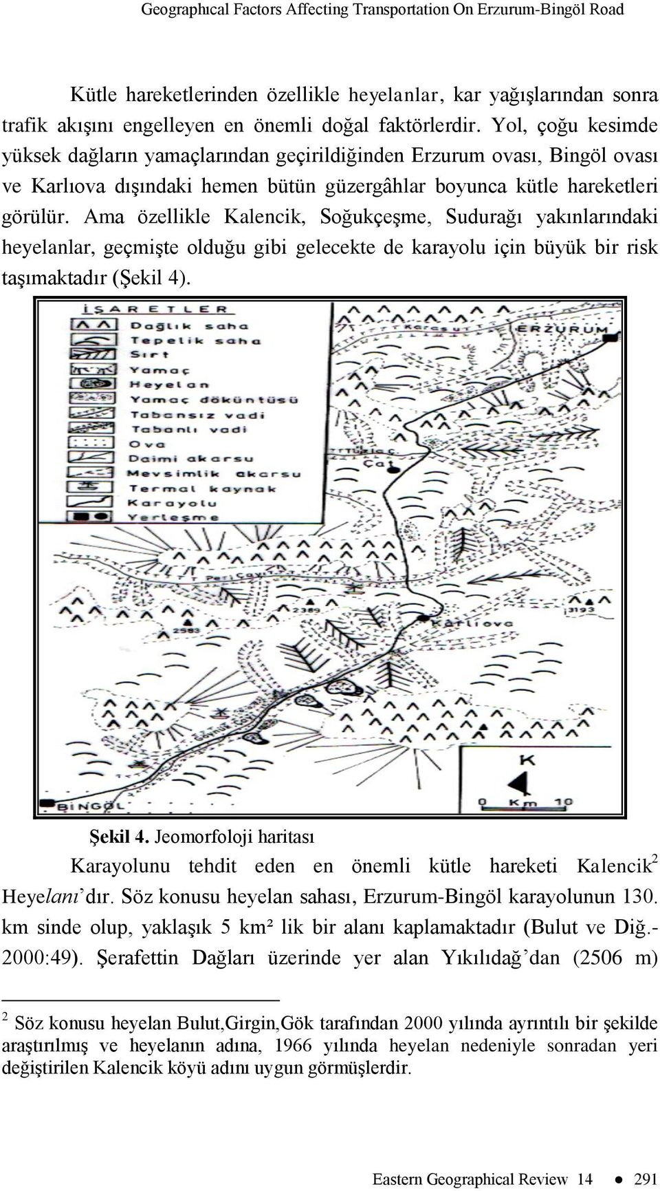 Ama özellikle Kalencik, Soğukçeşme, Sudurağı yakınlarındaki heyelanlar, geçmişte olduğu gibi gelecekte de karayolu için büyük bir risk taşımaktadır (Şekil 4). ġekil 4.