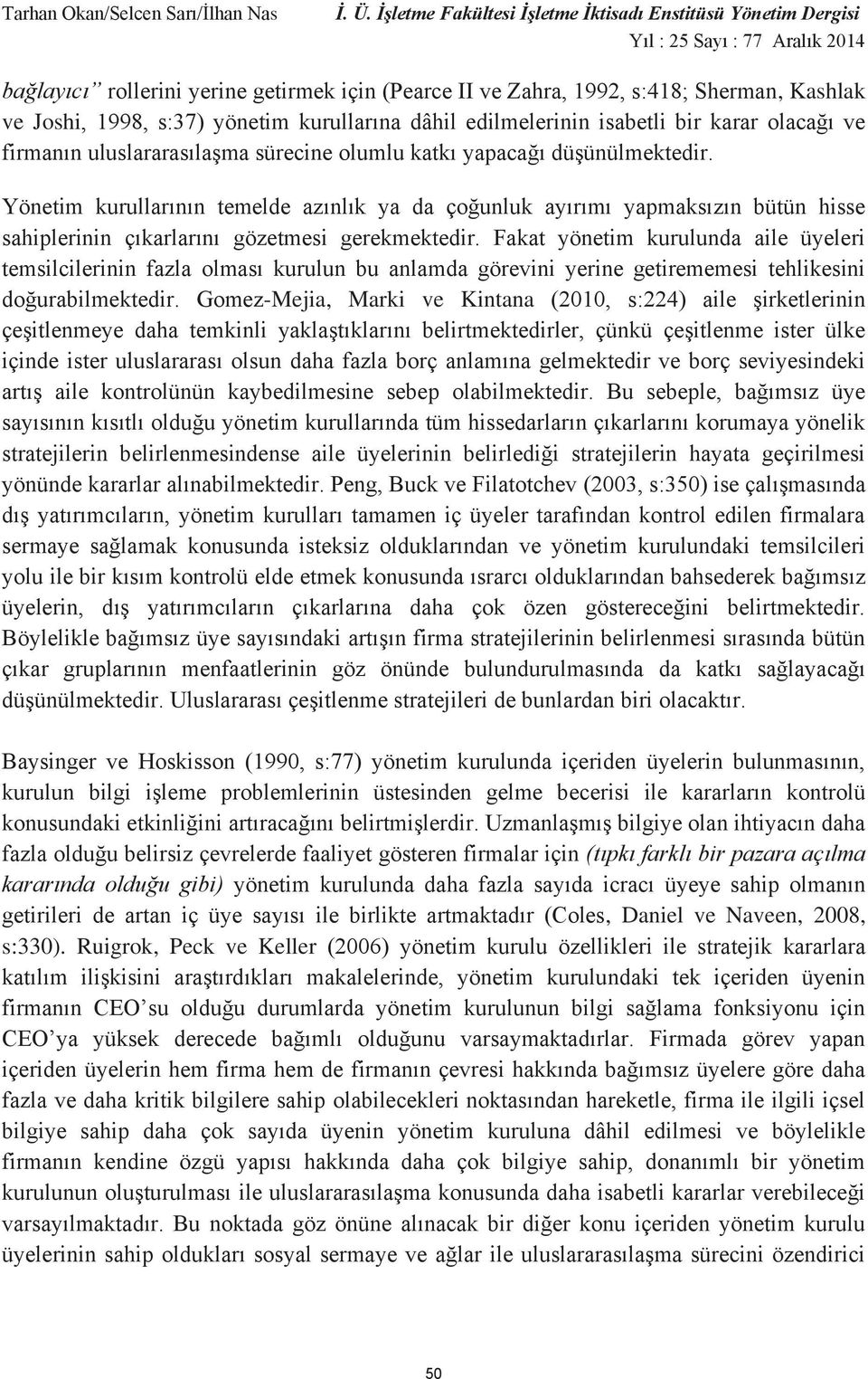 Fakat yönetim kurulunda aile üyeleri temsilcilerinin fazla olması kurulun bu anlamda görevini yerine getirememesi tehlikesini doğurabilmektedir.