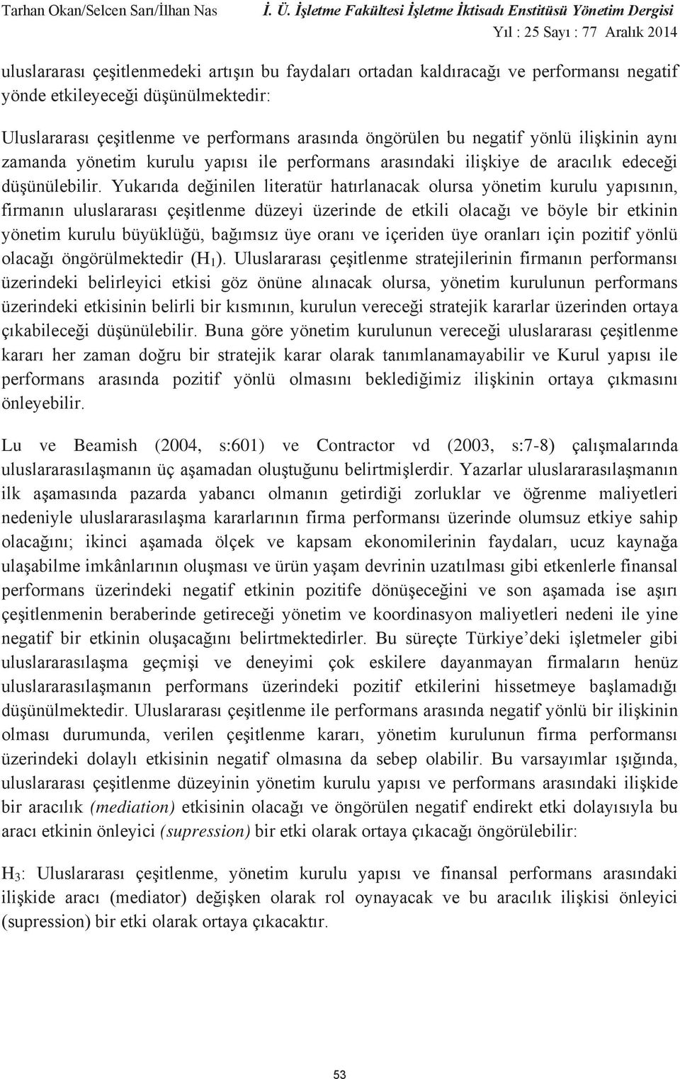 Yukarıda değinilen literatür hatırlanacak olursa yönetim kurulu yapısının, firmanın uluslararası çeşitlenme düzeyi üzerinde de etkili olacağı ve böyle bir etkinin yönetim kurulu büyüklüğü, bağımsız