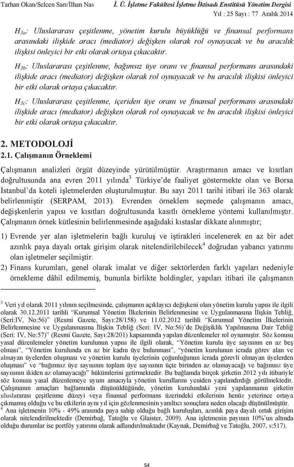 H 3b : Uluslararası çeşitlenme, bağımsız üye oranı ve finansal performans arasındaki ilişkide aracı (mediator) değişken olarak rol oynayacak ve bu aracılık ilişkisi önleyici bir etki olarak  H 3c :