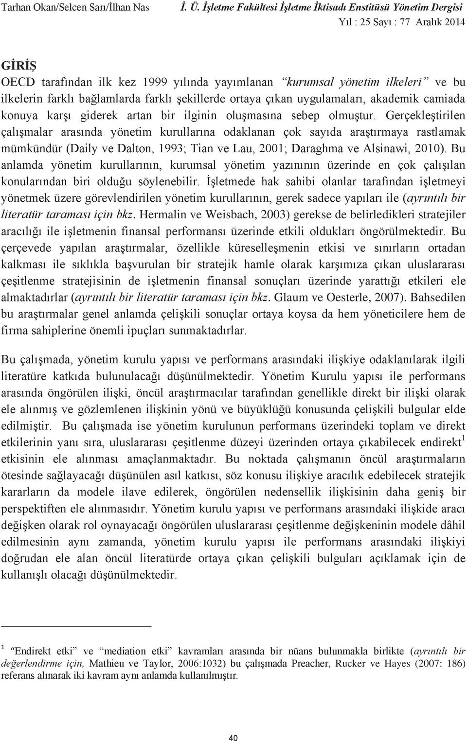 Gerçekleştirilen çalışmalar arasında yönetim kurullarına odaklanan çok sayıda araştırmaya rastlamak mümkündür (Daily ve Dalton, 1993; Tian ve Lau, 2001; Daraghma ve Alsinawi, 2010).