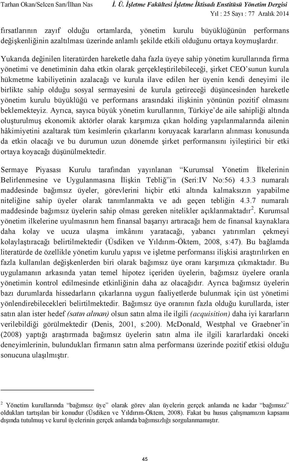 kabiliyetinin azalacağı ve kurula ilave edilen her üyenin kendi deneyimi ile birlikte sahip olduğu sosyal sermayesini de kurula getireceği düşüncesinden hareketle yönetim kurulu büyüklüğü ve