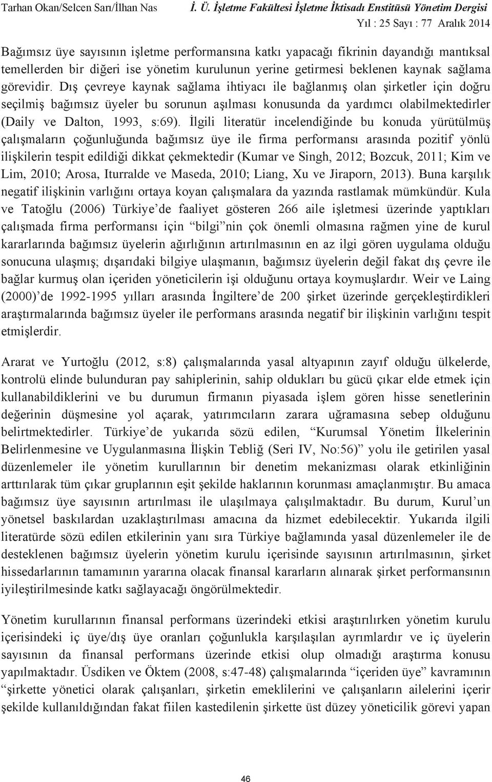 İlgili literatür incelendiğinde bu konuda yürütülmüş çalışmaların çoğunluğunda bağımsız üye ile firma performansı arasında pozitif yönlü ilişkilerin tespit edildiği dikkat çekmektedir (Kumar ve