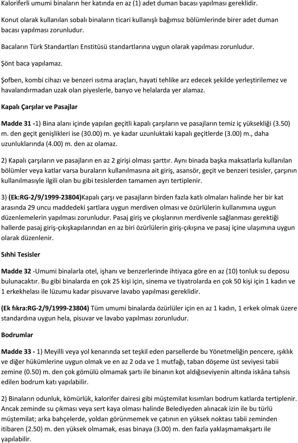 Bacaların Türk Standartları Enstitüsü standartlarına uygun olarak yapılması zorunludur. Şönt baca yapılamaz.