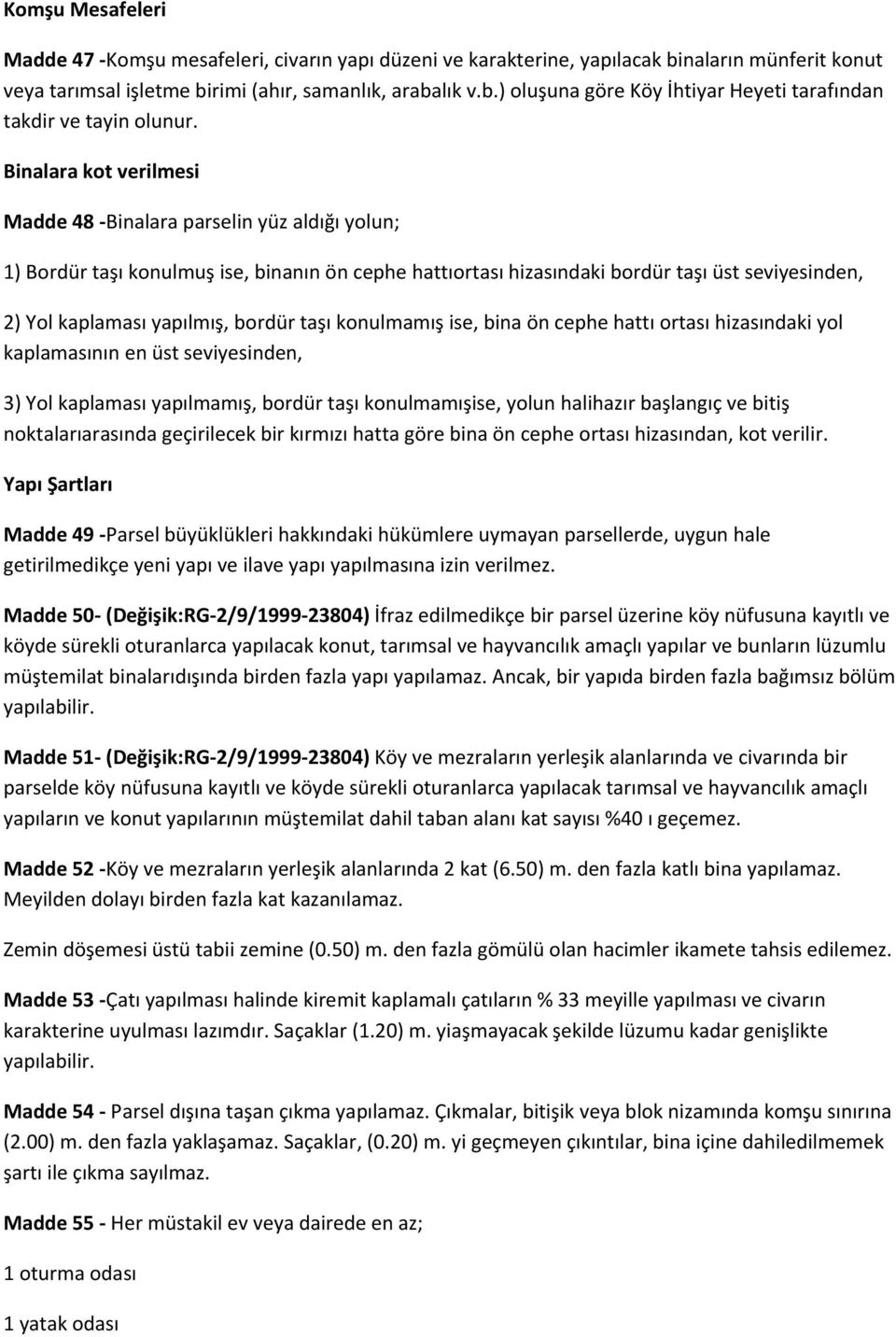 bordür taşı konulmamış ise, bina ön cephe hattı ortası hizasındaki yol kaplamasının en üst seviyesinden, 3) Yol kaplaması yapılmamış, bordür taşı konulmamışise, yolun halihazır başlangıç ve bitiş