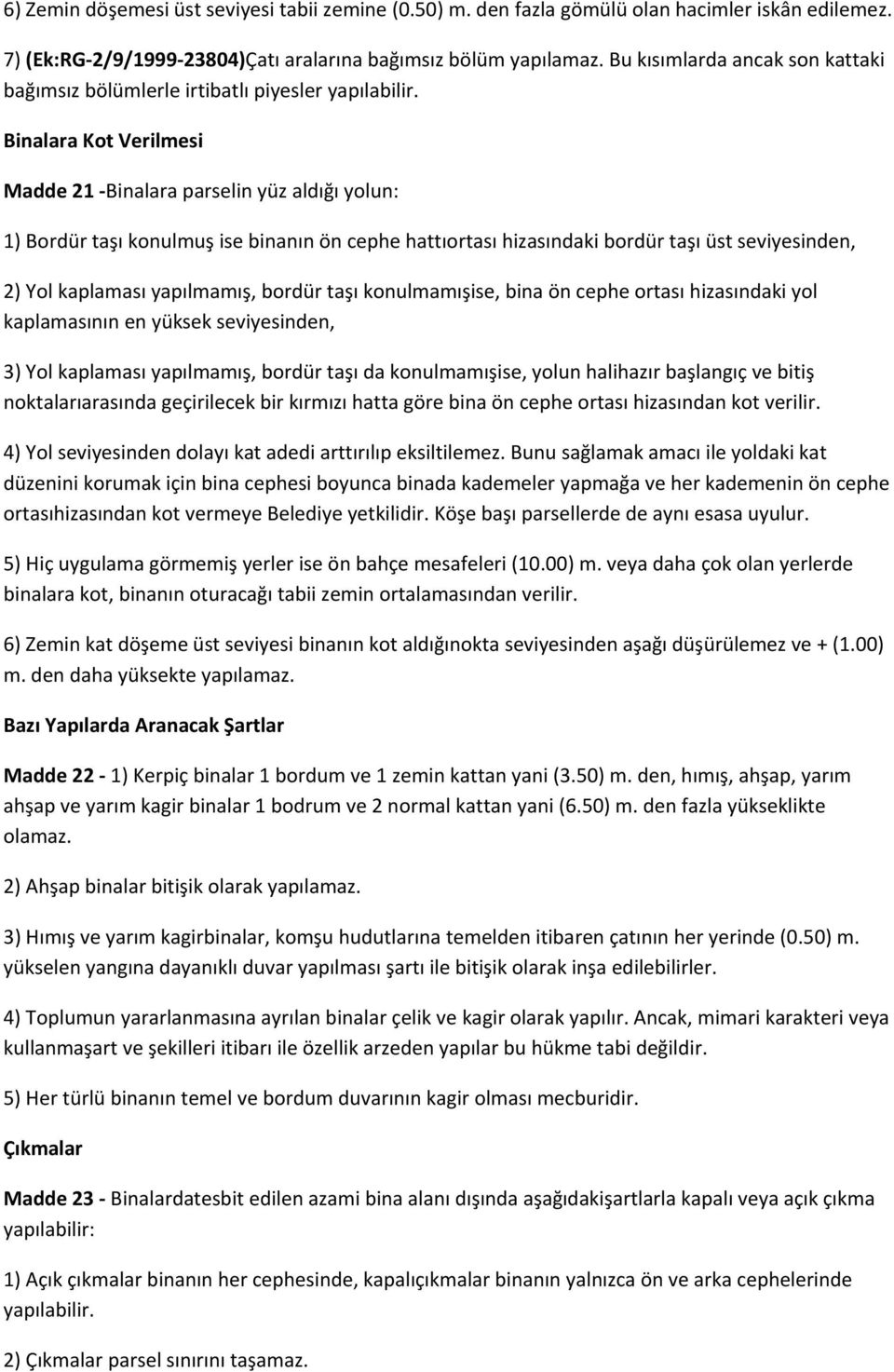 Binalara Kot Verilmesi Madde 21 Binalara parselin yüz aldığı yolun: 1) Bordür taşı konulmuş ise binanın ön cephe hattıortası hizasındaki bordür taşı üst seviyesinden, 2) Yol kaplaması yapılmamış,