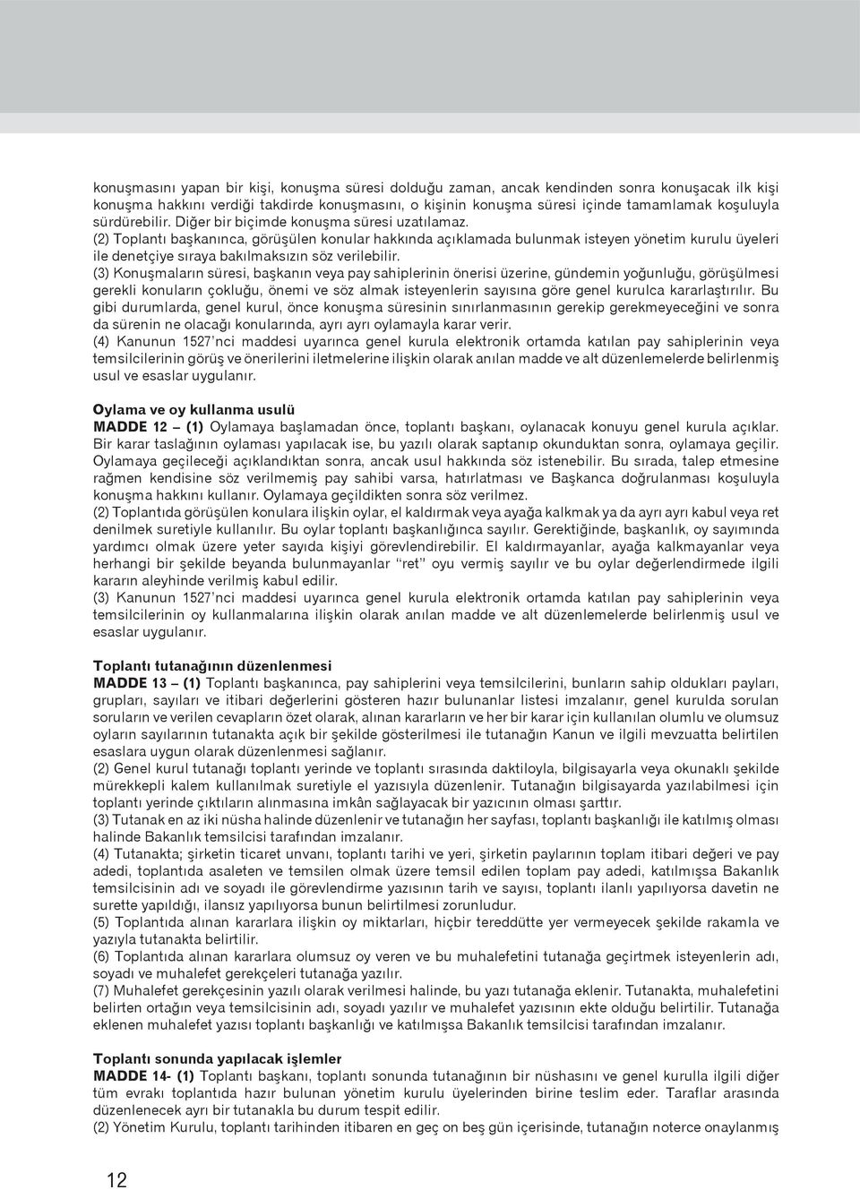 (2) Toplantı başkanınca, görüşülen konular hakkında açıklamada bulunmak isteyen yönetim kurulu üyeleri ile denetçiye sıraya bakılmaksızın söz verilebilir.