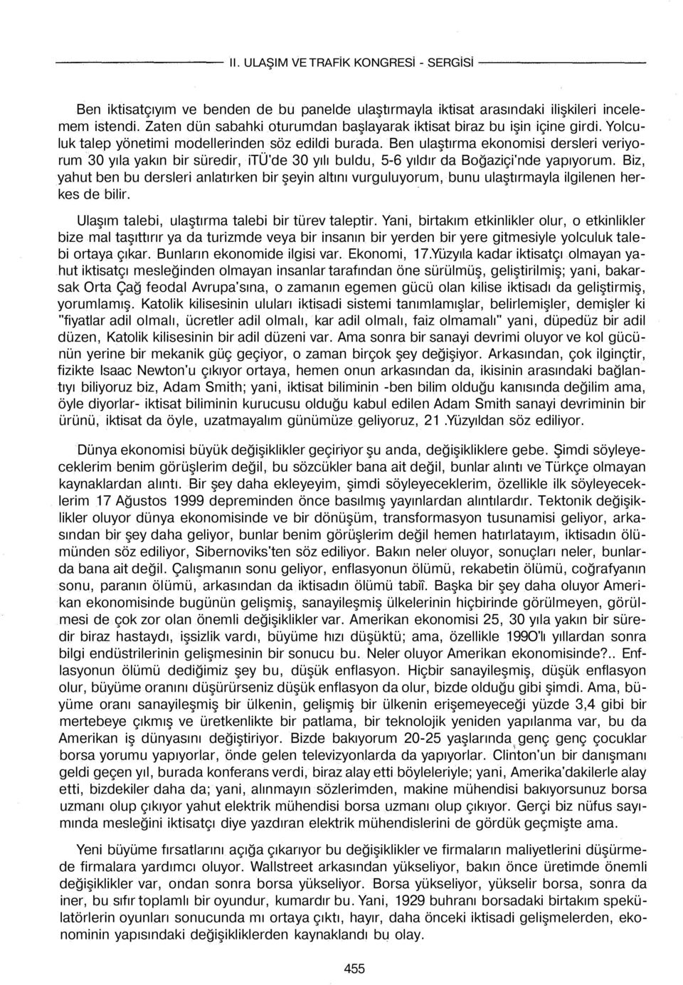 Biz, yahut ben bu dersleri anlatırken bir şeyin altını vurguluyorum, bunu ulaştırmayla ilgilenen herkes de bilir. Ulaşım talebi, ulaştırma talebi bir türev taleptir.