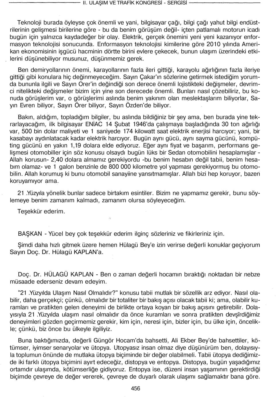 Enformasyon teknolojisi kimilerine göre 2010 yılında Amerikan ekonomisinin işgücü hacminin dörtte birini evlere çekecek, bunun ulaşım üzerindeki etkilerini düşünebiliyor musunuz, düşünmemiz gerek.