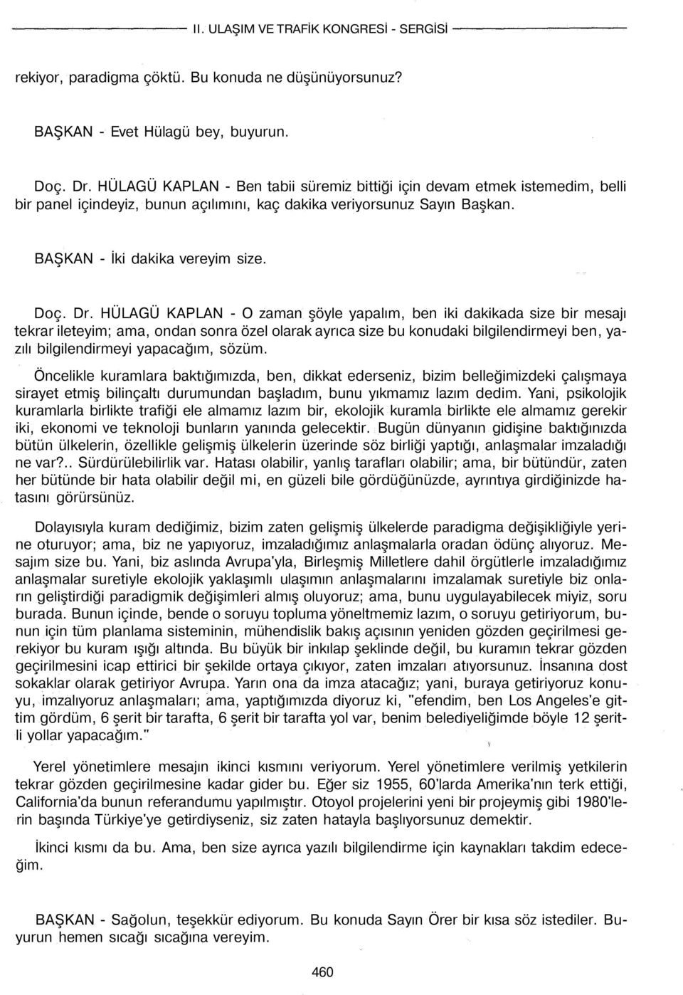 HÜLAGÜ KAPLAN - O zaman şöyle yapalım, ben iki dakikada size bir mesajı tekrar ileteyim; ama, ondan sonra özel olarak ayrıca size bu konudaki bilgilendirmeyi ben, yazılı bilgilendirmeyi yapacağım,