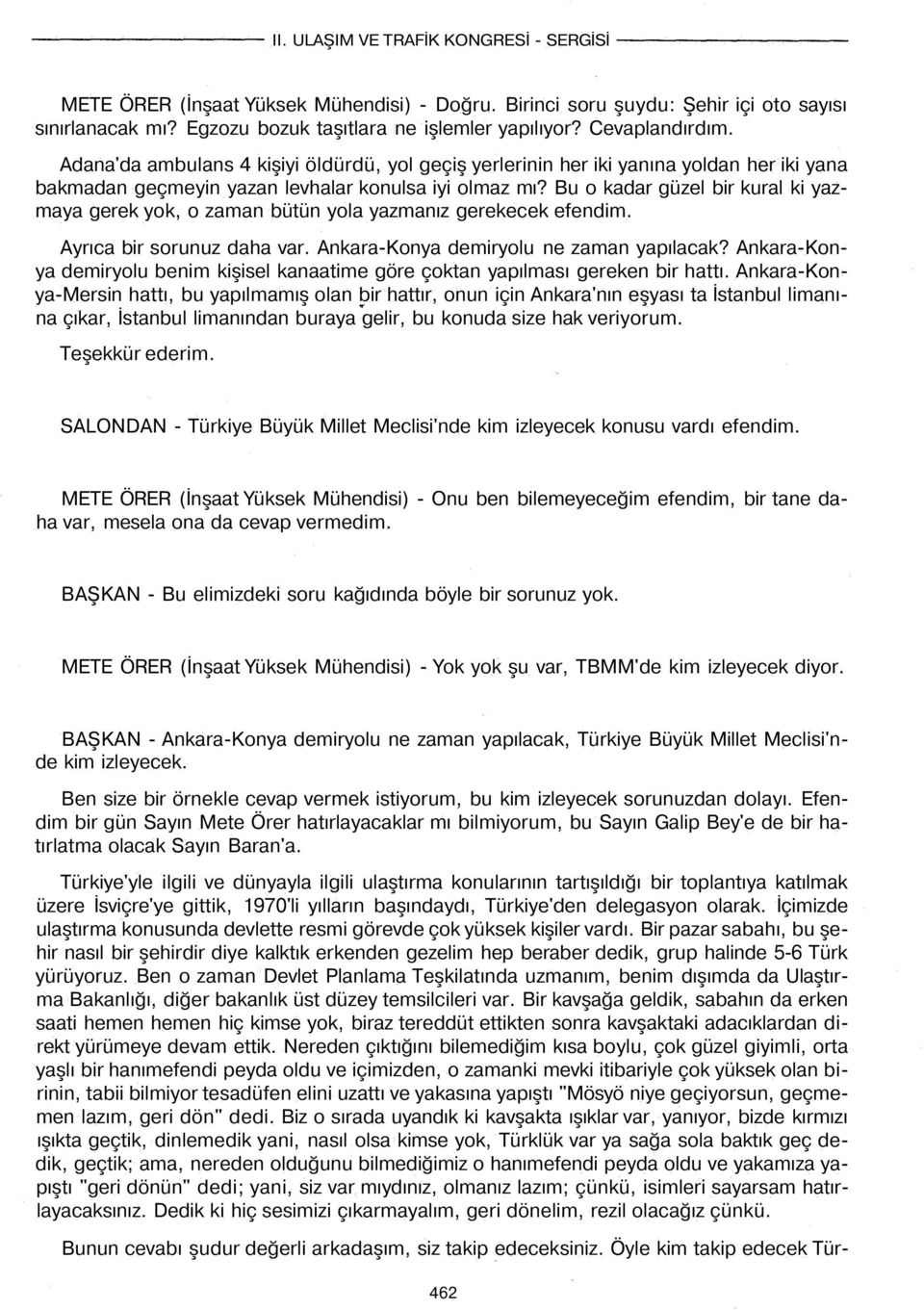 Bu o kadar güzel bir kural ki yazmaya gerek yok, o zaman bütün yola yazmanız gerekecek efendim. Ayrıca bir sorunuz daha var. Ankara-Konya demiryolu ne zaman yapılacak?