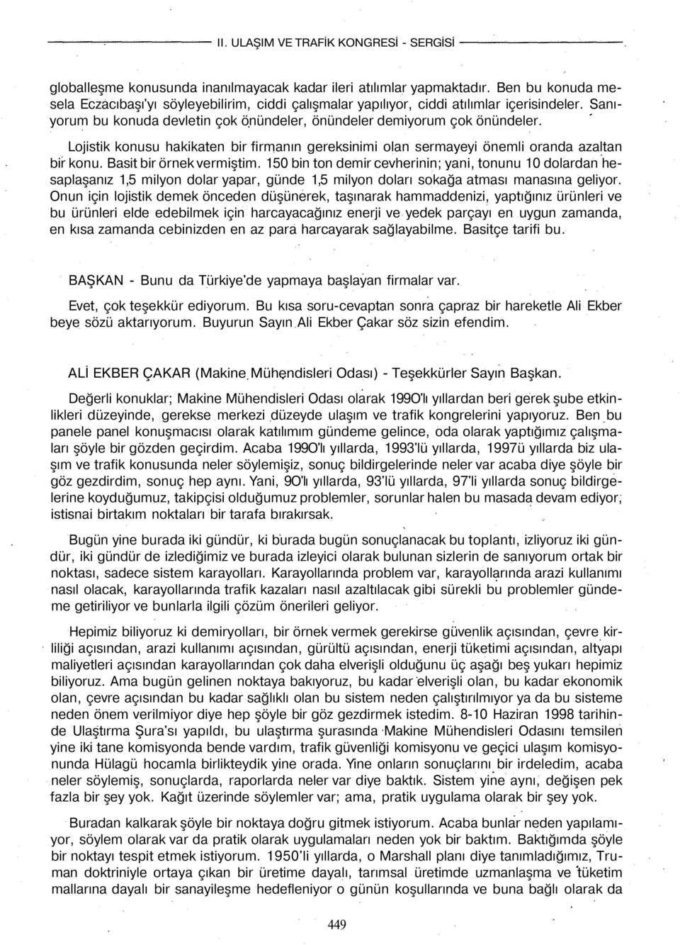 Basit bir örnek vermiştim. 150 bin ton demir cevherinin; yani, tonunu 10 dolardan hesaplaşanız 1,5 milyon dolar yapar, günde 1,5 milyon doları sokağa atması manasına geliyor.