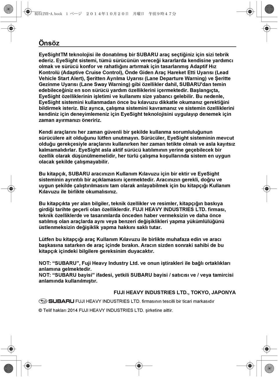 Hareket Etti Uyarısı (Lead Vehicle Start Alert), Şeritten Ayrılma Uyarısı (Lane Departure Warning) ve Şeritte Gezinme Uyarısı (Lane Sway Warning) gibi özellikler dahil, SUBARU'dan temin